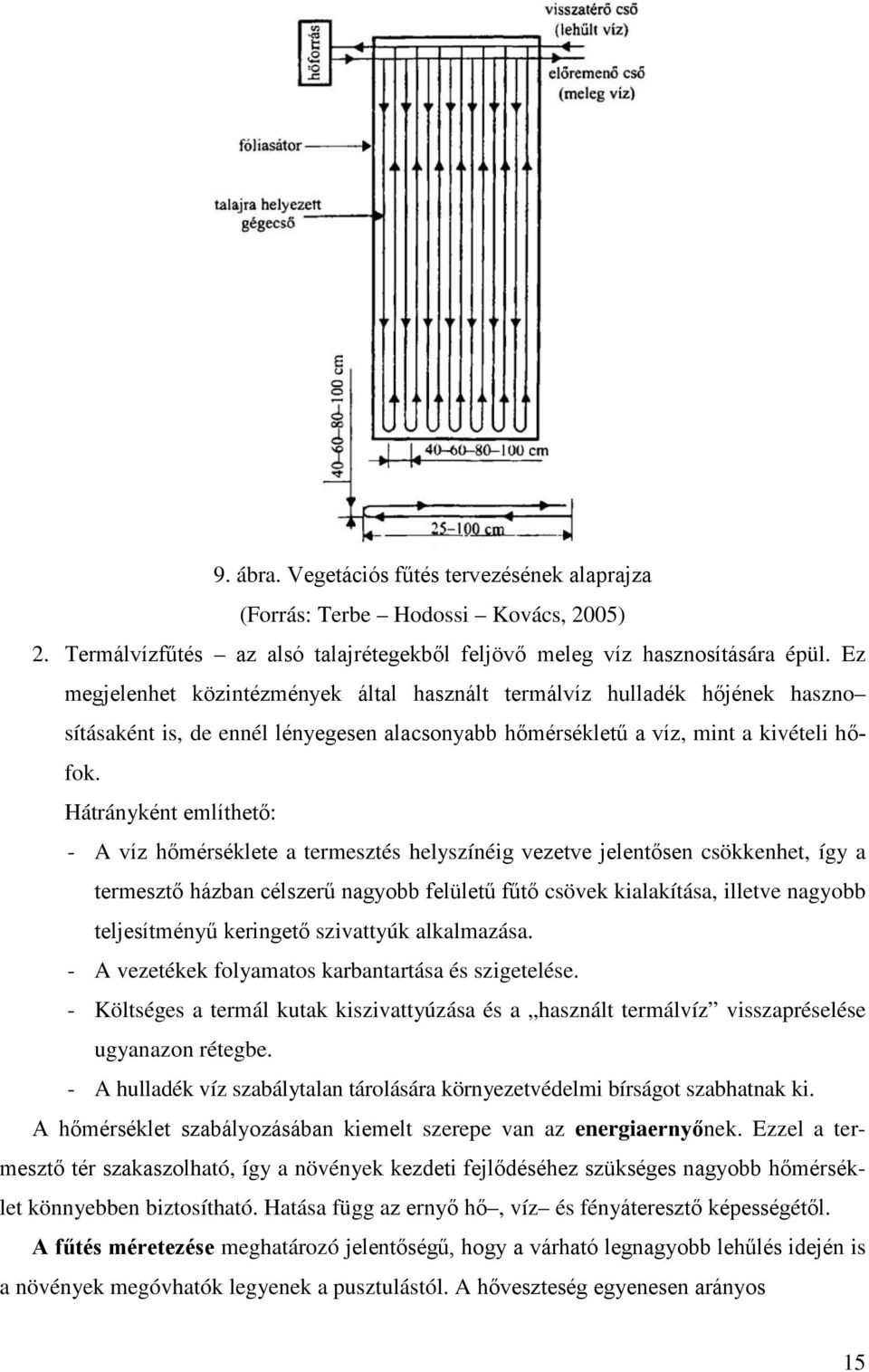 Hátrányként említhető: - A víz hőmérséklete a termesztés helyszínéig vezetve jelentősen csökkenhet, így a termesztő házban célszerű nagyobb felületű fűtő csövek kialakítása, illetve nagyobb