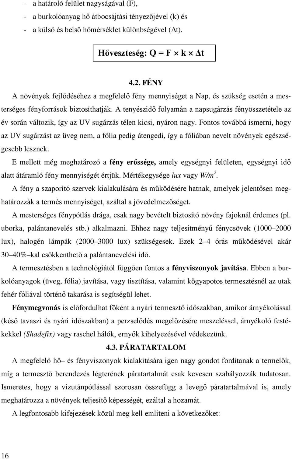 A tenyészidő folyamán a napsugárzás fényösszetétele az év során változik, így az UV sugárzás télen kicsi, nyáron nagy.