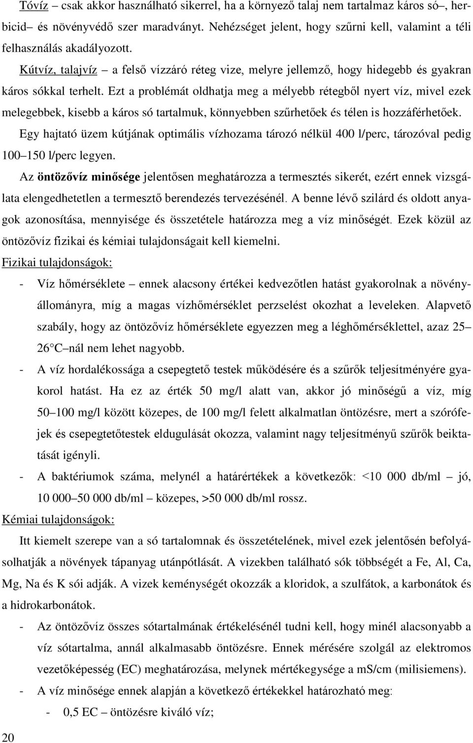 Ezt a problémát oldhatja meg a mélyebb rétegből nyert víz, mivel ezek melegebbek, kisebb a káros só tartalmuk, könnyebben szűrhetőek és télen is hozzáférhetőek.