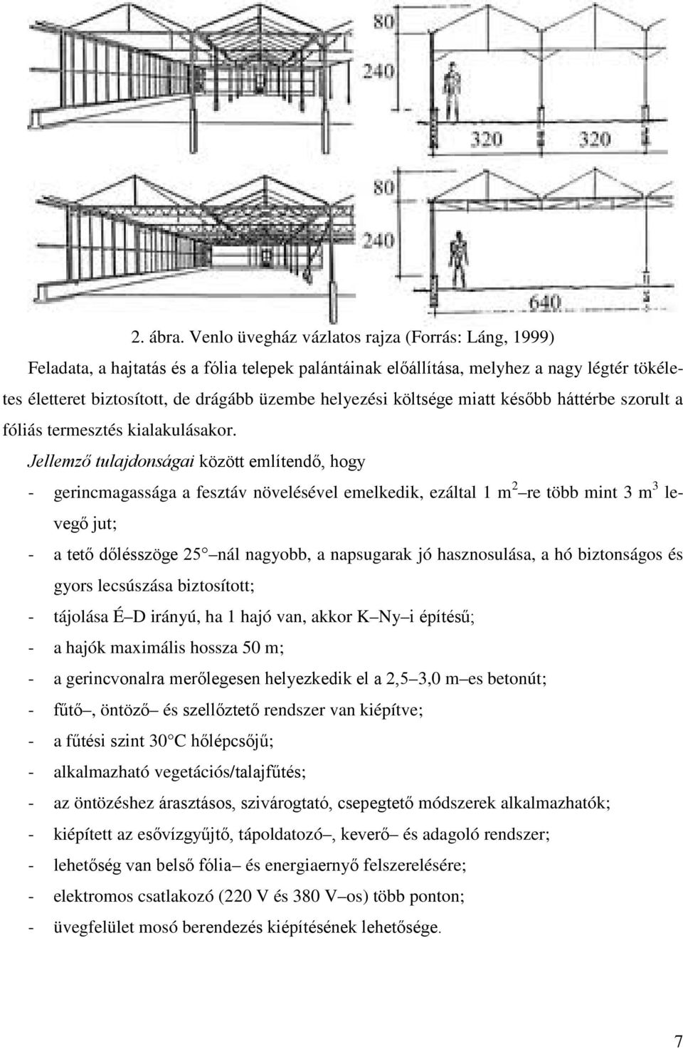 költsége miatt később háttérbe szorult a fóliás termesztés kialakulásakor.