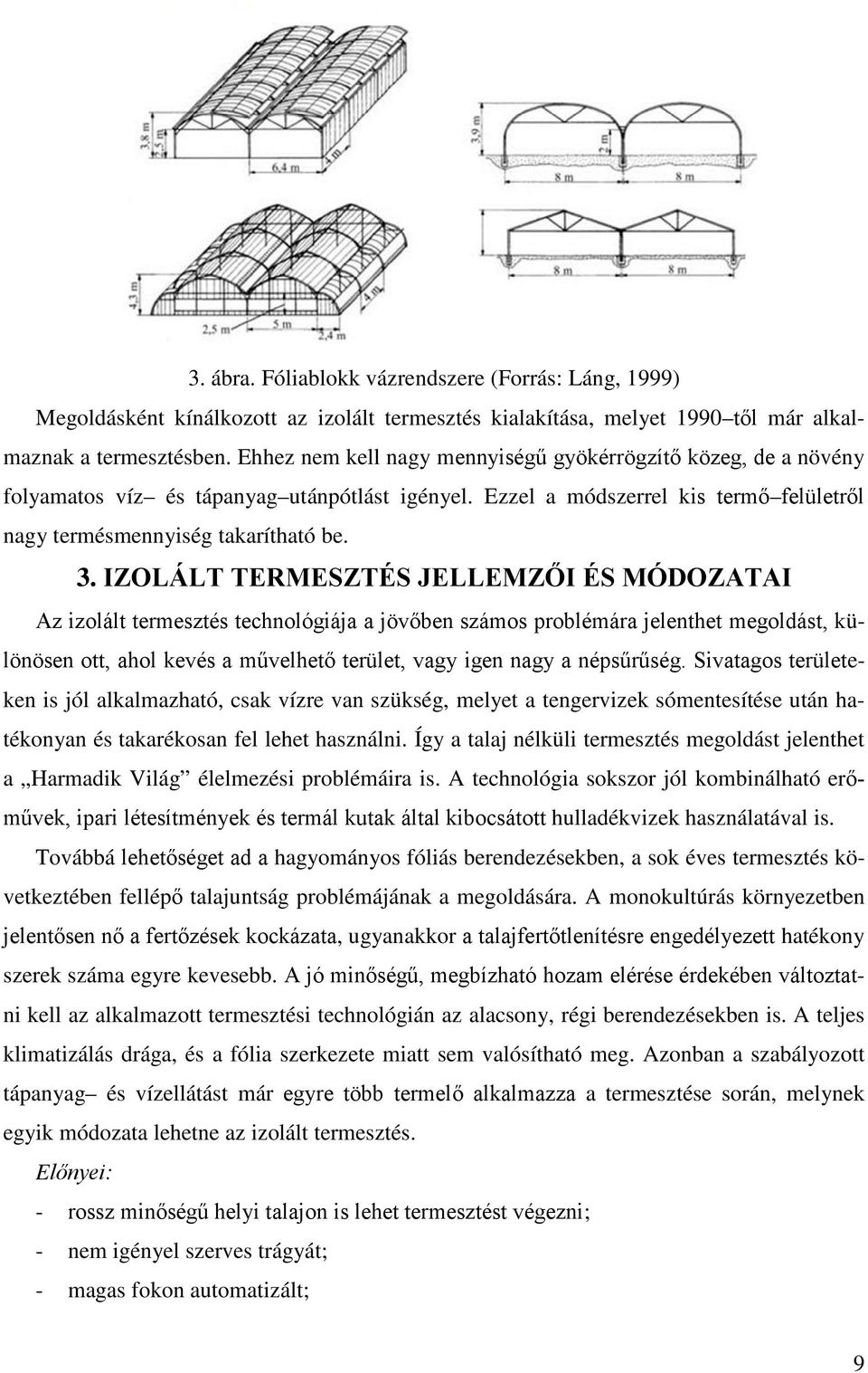 IZOLÁLT TERMESZTÉS JELLEMZŐI ÉS MÓDOZATAI Az izolált termesztés technológiája a jövőben számos problémára jelenthet megoldást, különösen ott, ahol kevés a művelhető terület, vagy igen nagy a