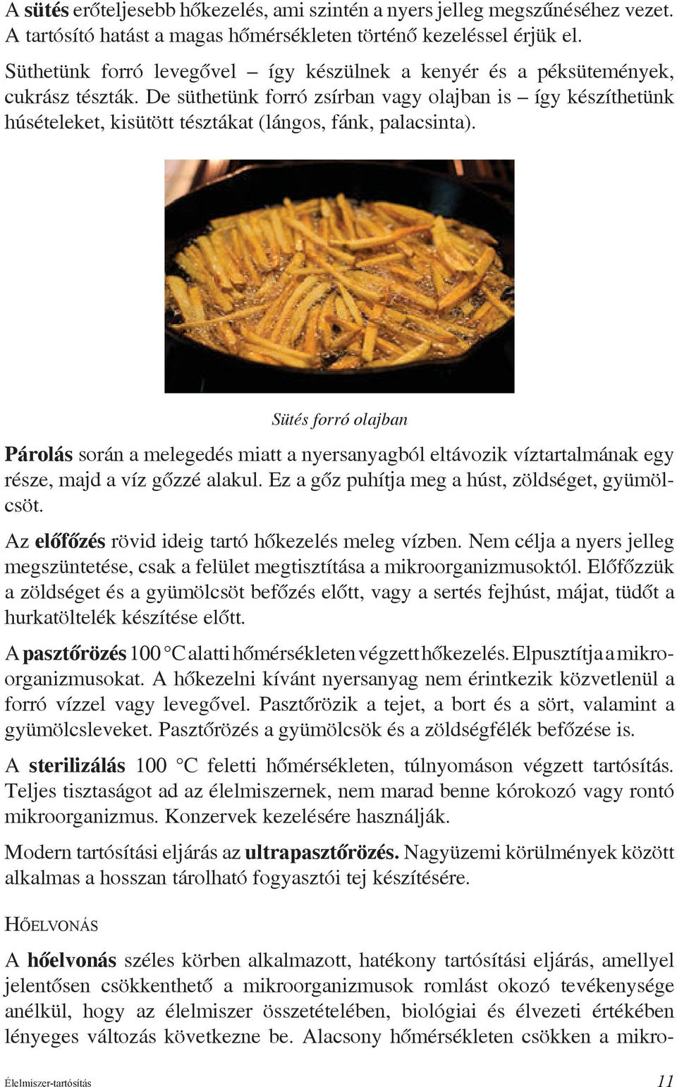 De süthetünk forró zsírban vagy olajban is így készíthetünk húsételeket, kisütött tésztákat (lángos, fánk, palacsinta).