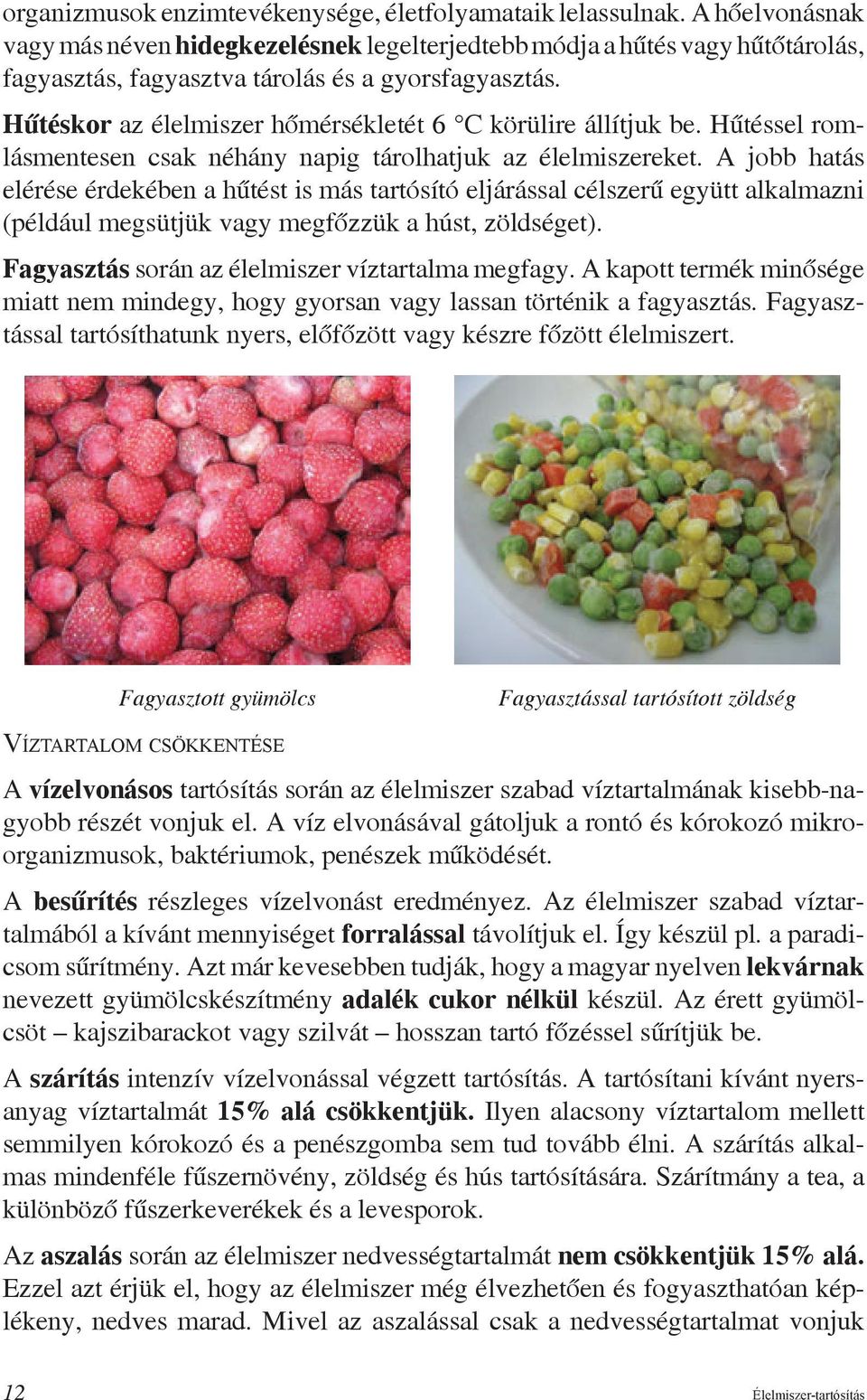 Hűtéskor az élelmiszer hőmérsékletét 6 C körülire állítjuk be. Hűtéssel romlásmentesen csak néhány napig tárolhatjuk az élelmiszereket.