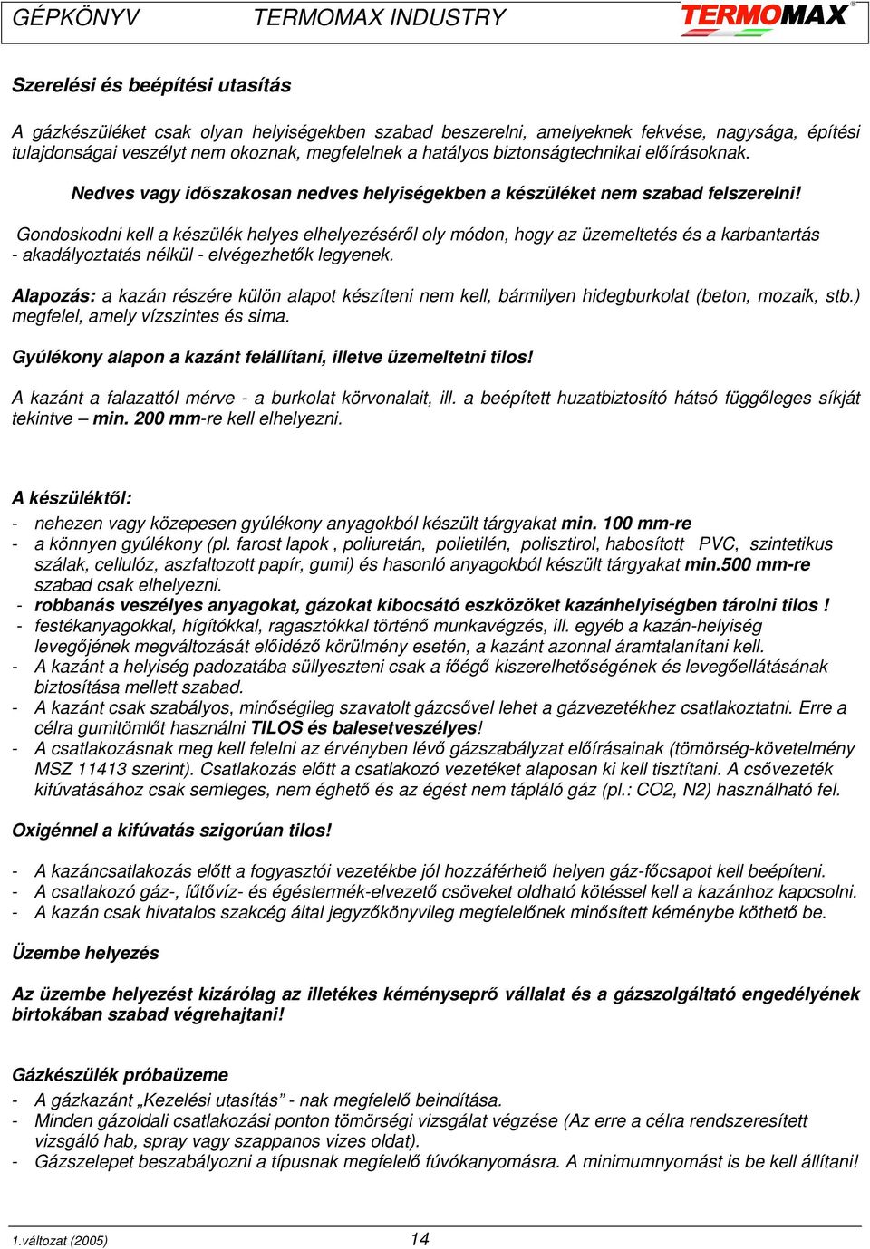 Gondoskodni kell a készülék helyes elhelyezéséről oly módon, hogy az üzemeltetés és a karbantartás - akadályoztatás nélkül - elvégezhetők legyenek.