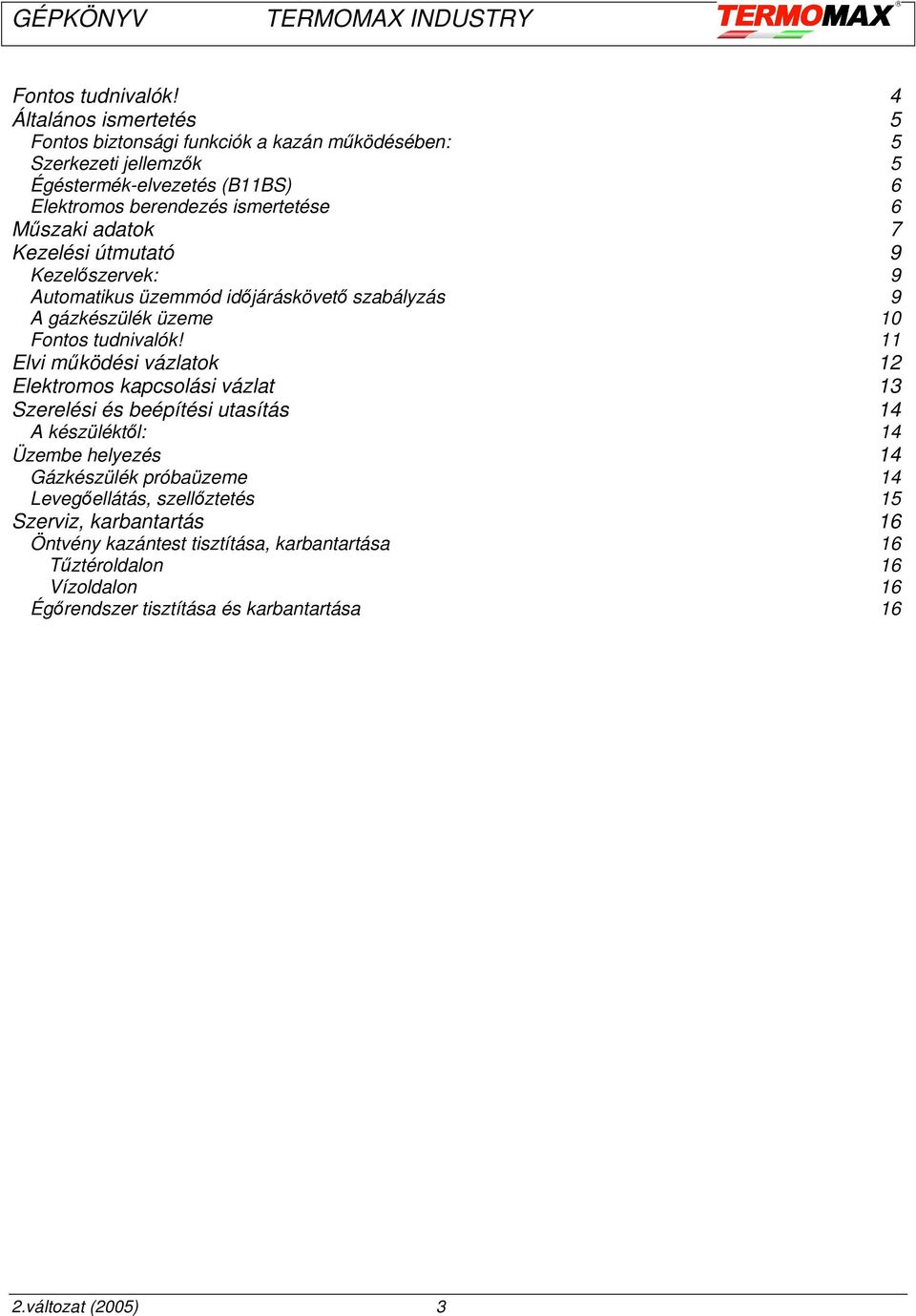 Műszaki adatok 7 Kezelési útmutató 9 Kezelőszervek: 9 Automatikus üzemmód időjáráskövető szabályzás 9 A gázkészülék üzeme 10  11 Elvi működési vázlatok 12 Elektromos