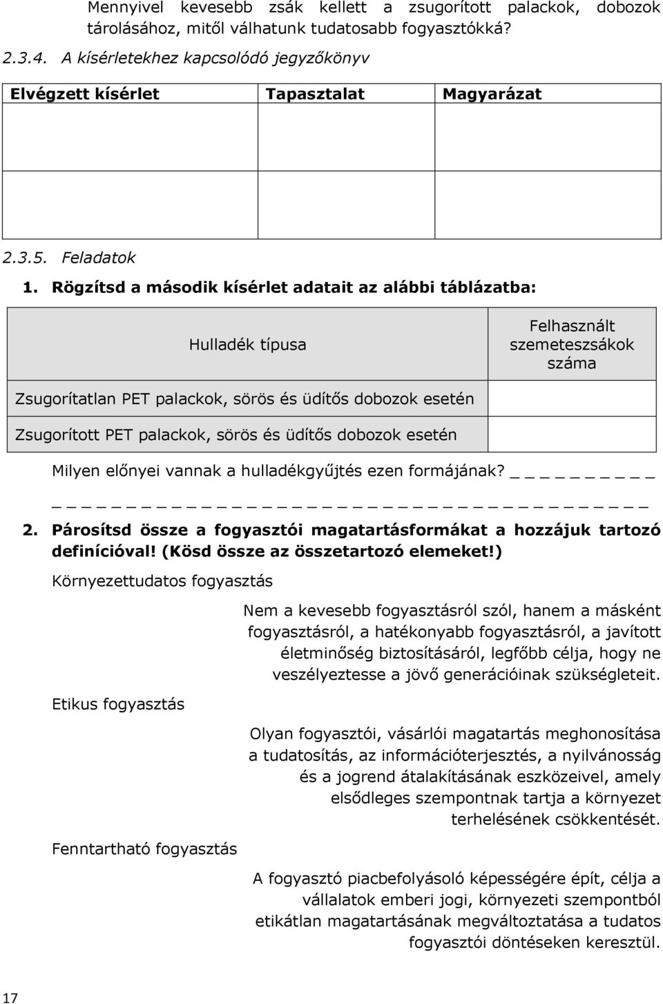 Rögzítsd a második kísérlet adatait az alábbi táblázatba: Hulladék típusa Felhasznált szemeteszsákok száma Zsugorítatlan PET palackok, sörös és üdítős dobozok esetén Zsugorított PET palackok, sörös