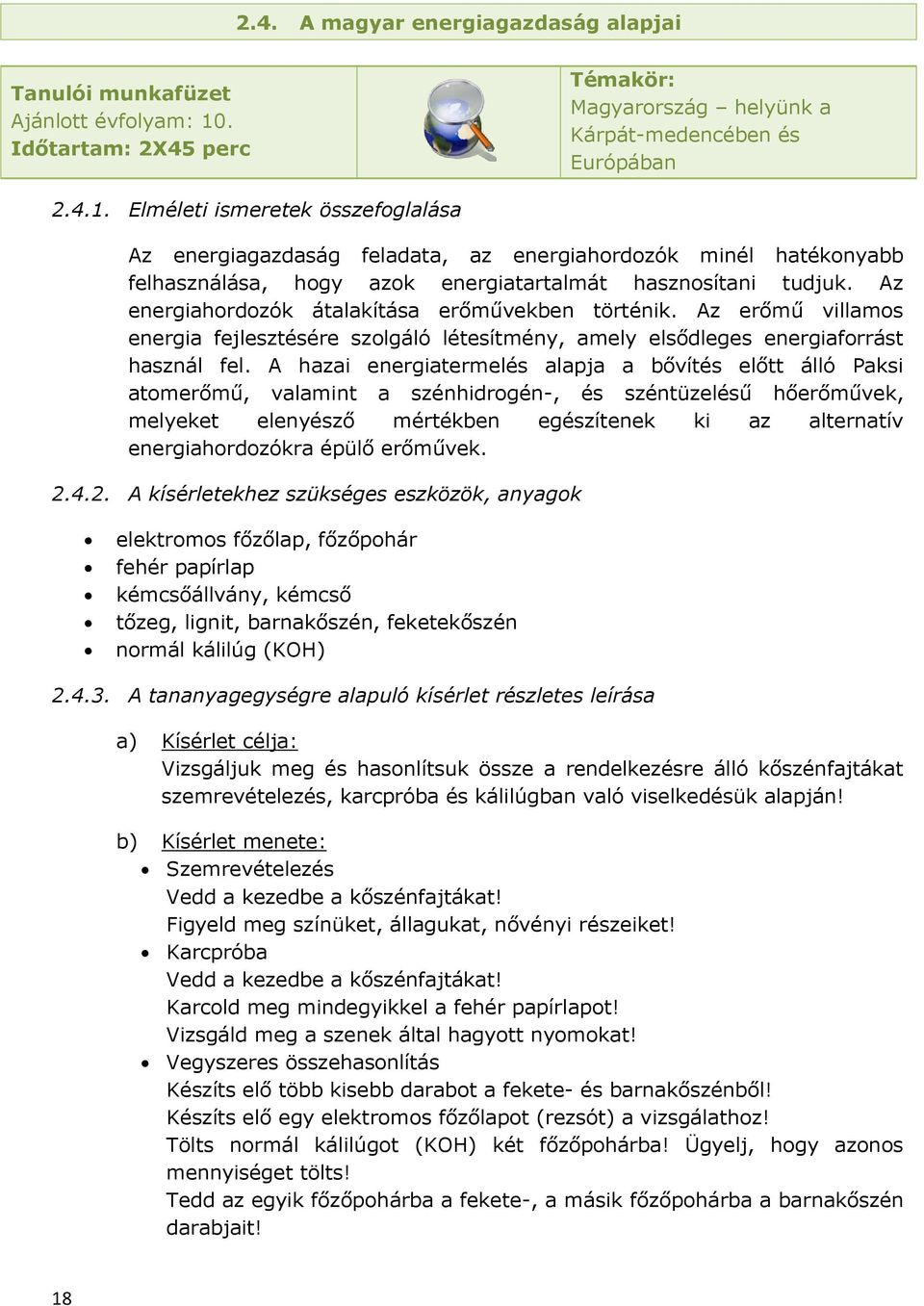 Elméleti ismeretek összefoglalása Az energiagazdaság feladata, az energiahordozók minél hatékonyabb felhasználása, hogy azok energiatartalmát hasznosítani tudjuk.