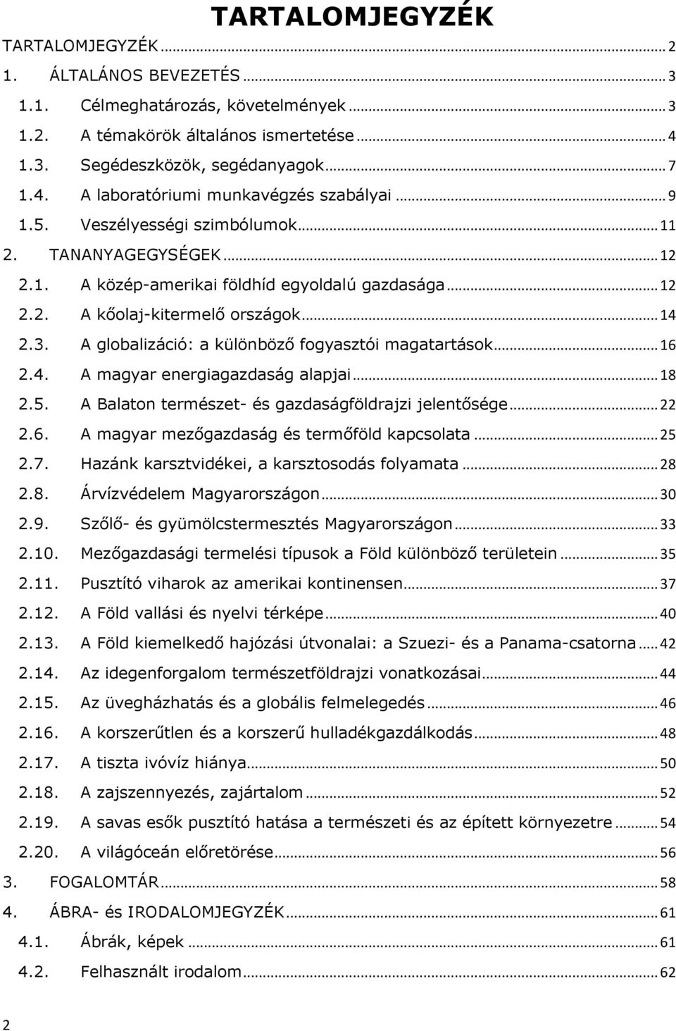 A globalizáció: a különböző fogyasztói magatartások... 16 2.4. A magyar energiagazdaság alapjai... 18 2.5. A Balaton természet- és gazdaságföldrajzi jelentősége... 22 2.6. A magyar mezőgazdaság és termőföld kapcsolata.