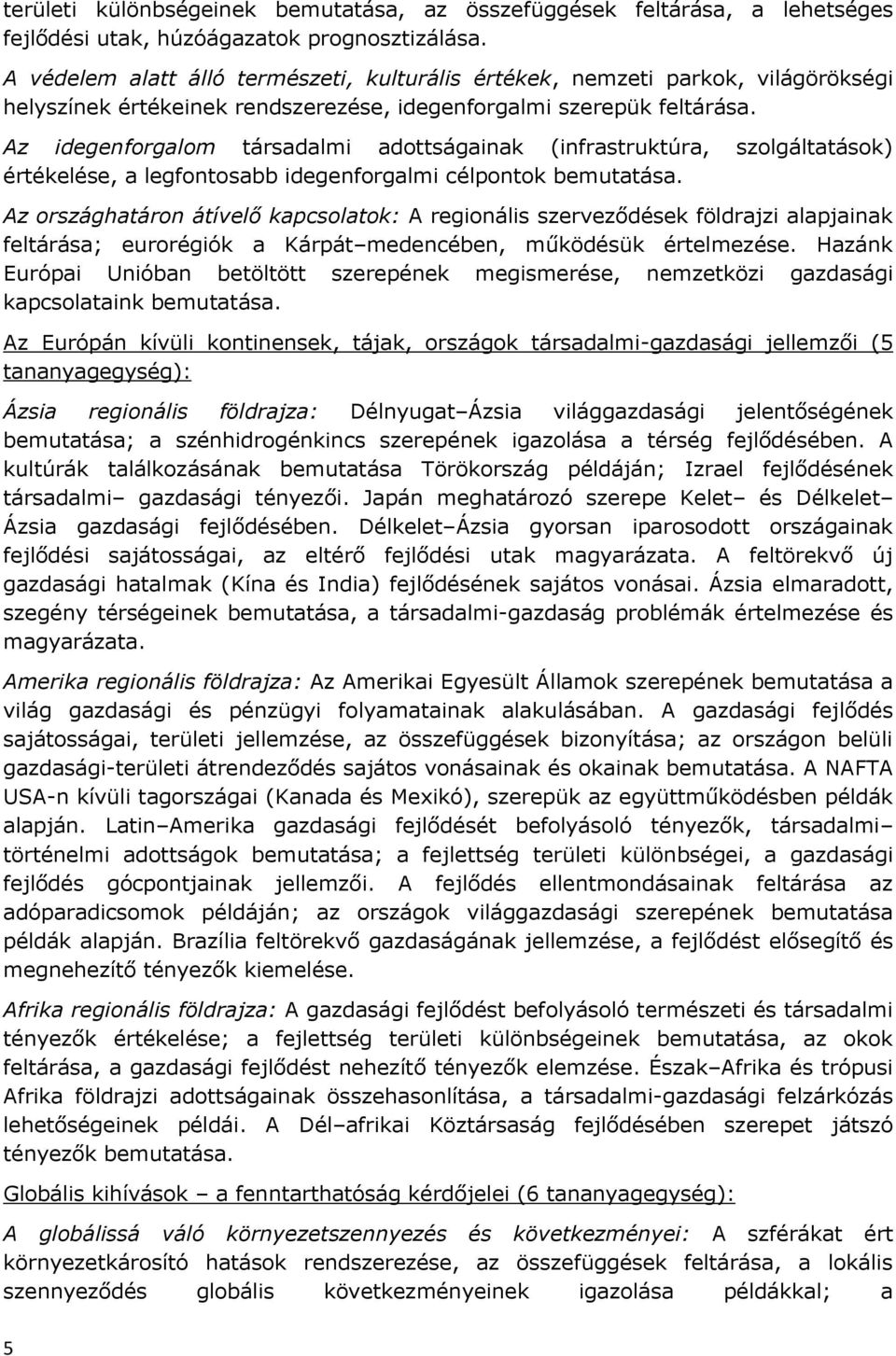 Az idegenforgalom társadalmi adottságainak (infrastruktúra, szolgáltatások) értékelése, a legfontosabb idegenforgalmi célpontok bemutatása.