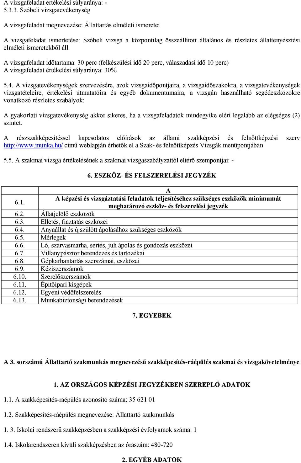 állattenyésztési elméleti ismeretekből áll. A vizsgafeladat időtartama: 30 perc (felkészülési idő 20 perc, válaszadási idő 10 perc) A vizsgafeladat értékelési súlyaránya: 30% 5.4.