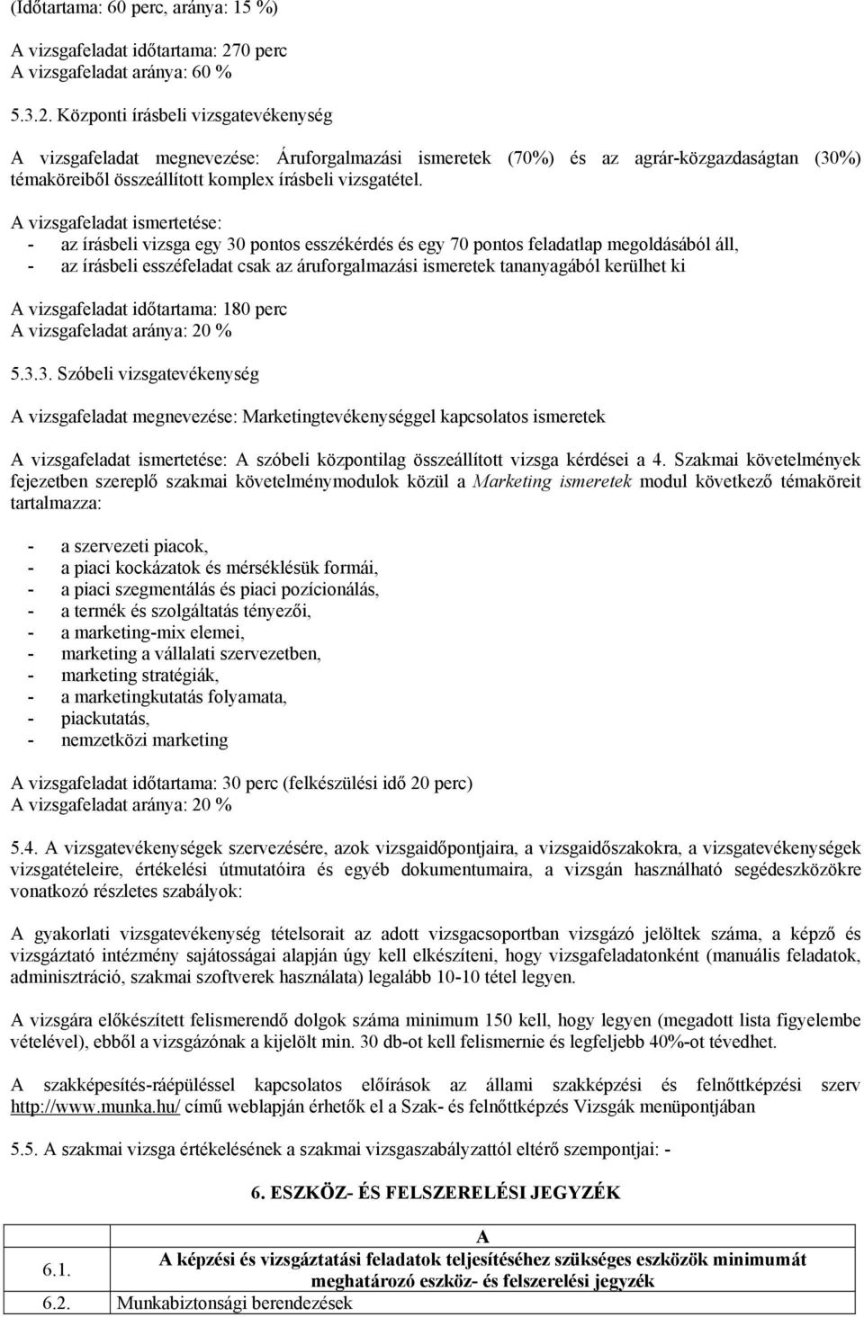 Központi írásbeli vizsgatevékenység A vizsgafeladat megnevezése: Áruforgalmazási ismeretek (70%) és az agrár-közgazdaságtan (30%) témaköreiből összeállított komplex írásbeli vizsgatétel.