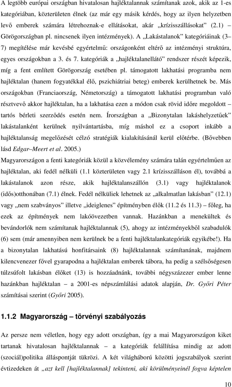 A Lakástalanok kategóriáinak (3 7) megítélése már kevésbé egyértelmő: országonként eltérı az intézményi struktúra, egyes országokban a 3. és 7.