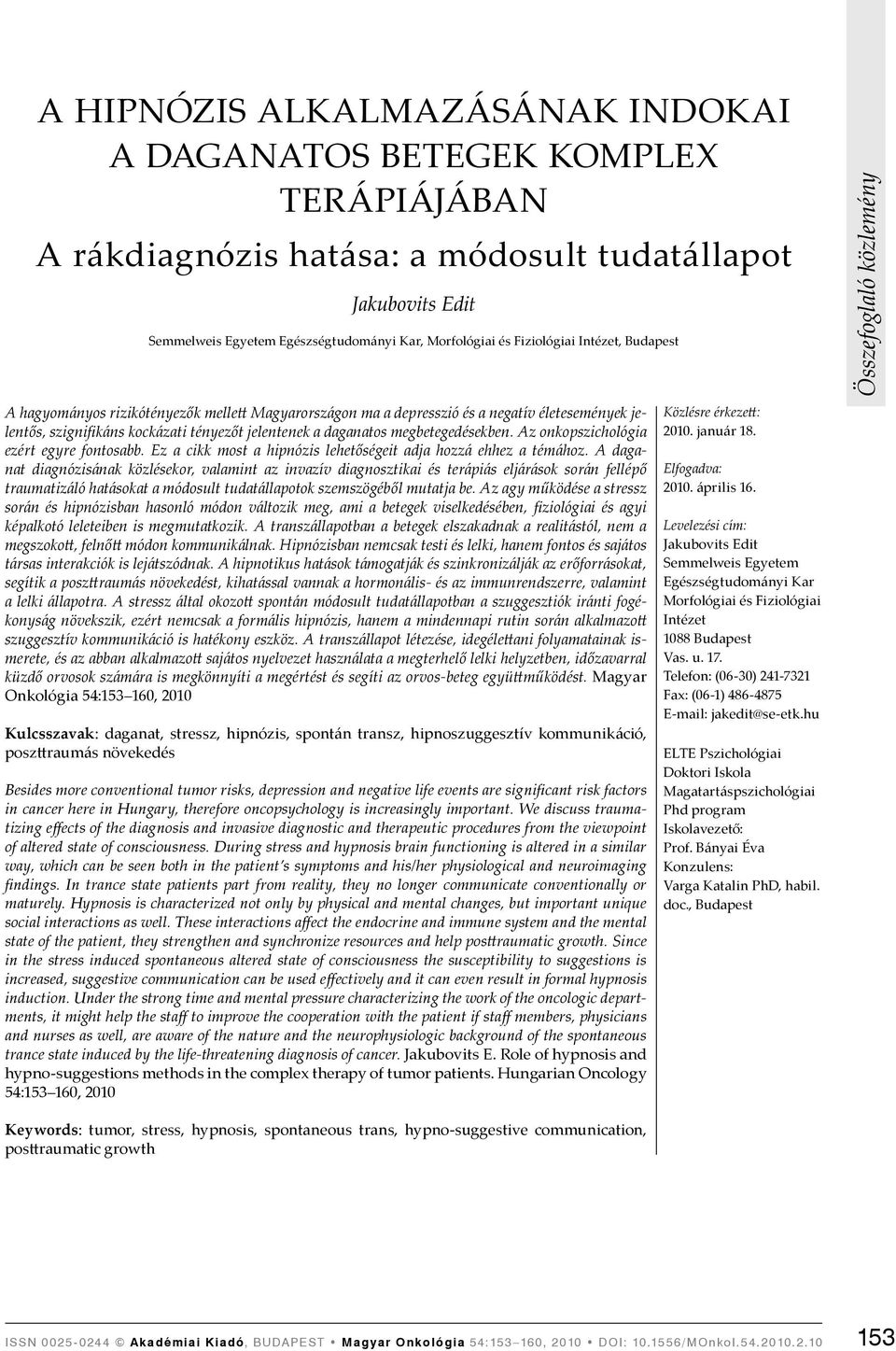 megbetegedésekben. Az onkopszichológia ezért egyre fontosabb. Ez a cikk most a hipnózis lehetőségeit adja hozzá ehhez a témához.