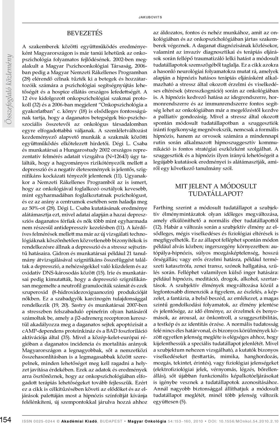 segítségnyújtás lehetőségét és a hospice ellátás országos lefedettségét. A 12 éve kidolgozott onkopszichológiai szakmai protokoll (32) és a 2006-ban megjelent Onkopszichológia a gyakorlatban c.