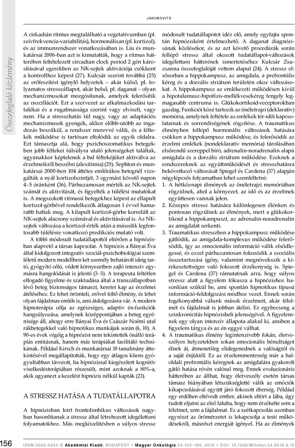 Kulcsár szerint továbbá (25) az erőfeszítést igénylő helyzetek akár külső, pl. folyamatos stresszállapot, akár belső, pl.