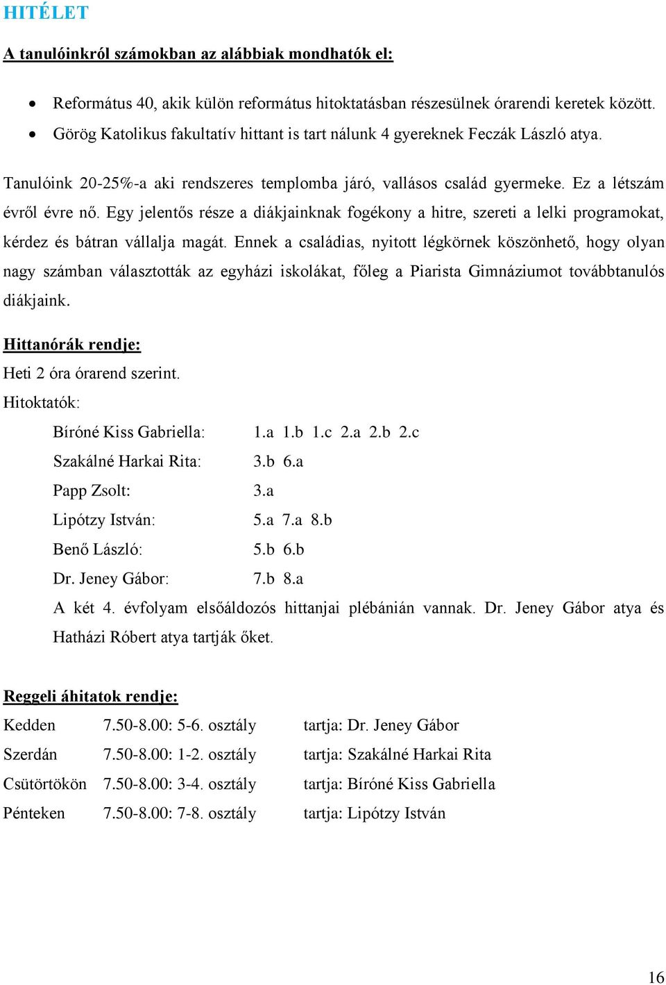 Egy jelentős része a diákjainknak fogékony a hitre, szereti a lelki programokat, kérdez és bátran vállalja magát.