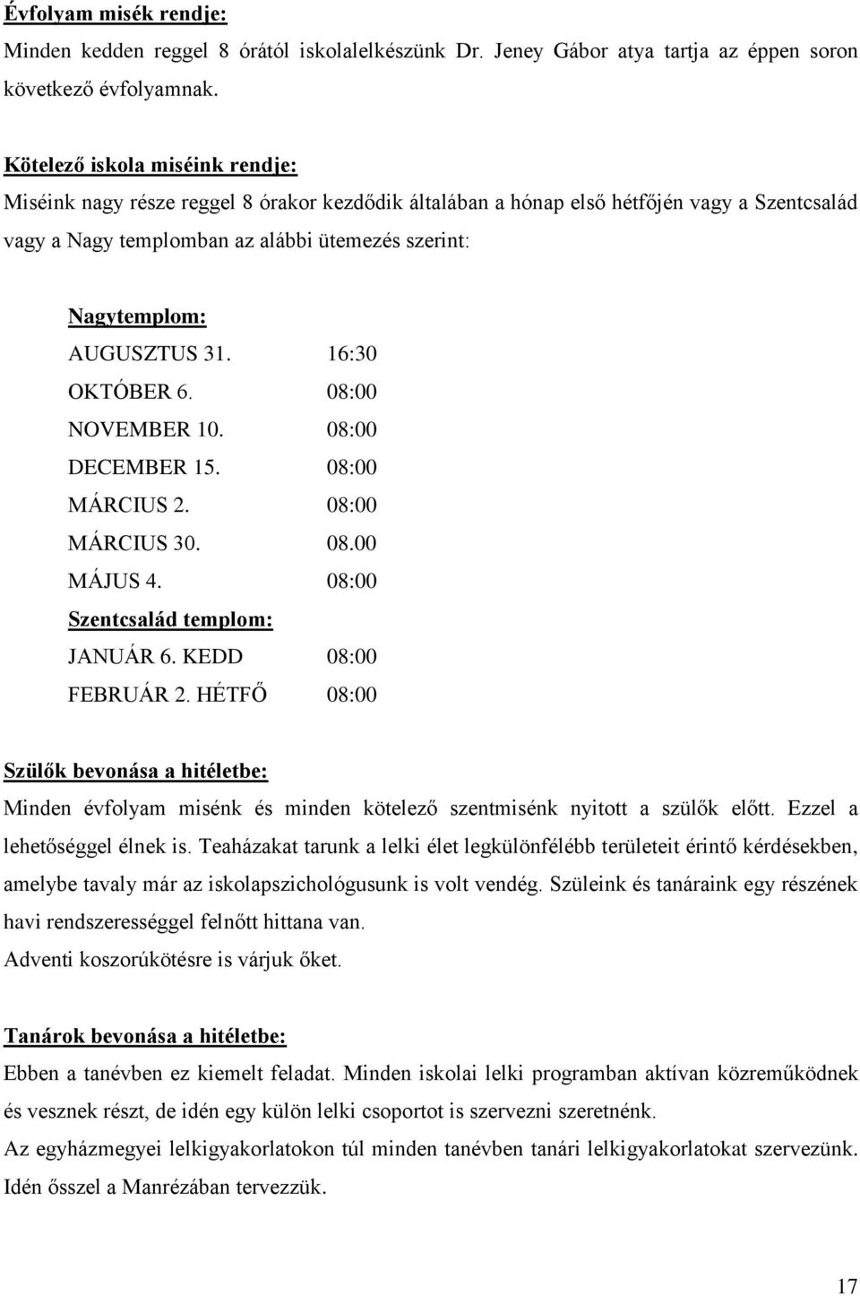 AUGUSZTUS 31. 16:30 OKTÓBER 6. 08:00 NOVEMBER 10. 08:00 DECEMBER 15. 08:00 MÁRCIUS 2. 08:00 MÁRCIUS 30. 08.00 MÁJUS 4. 08:00 Szentcsalád templom: JANUÁR 6. KEDD 08:00 FEBRUÁR 2.