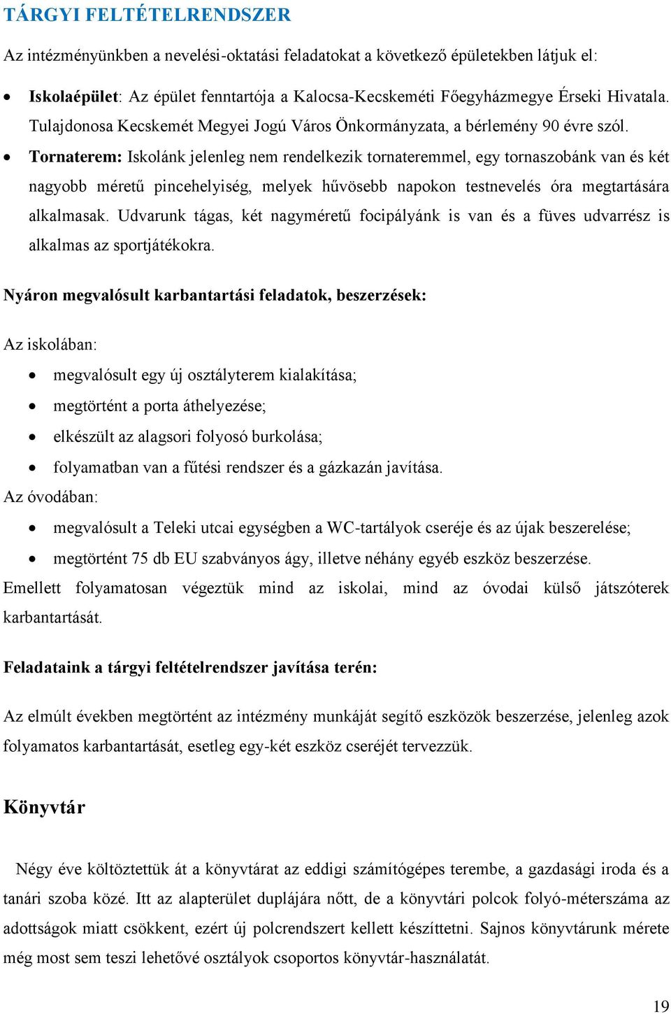 Tornaterem: Iskolánk jelenleg nem rendelkezik tornateremmel, egy tornaszobánk van és két nagyobb méretű pincehelyiség, melyek hűvösebb napokon testnevelés óra megtartására alkalmasak.