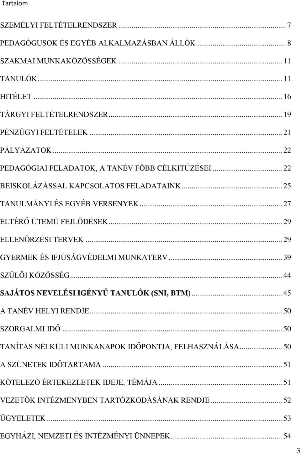 .. 29 ELLENŐRZÉSI TERVEK... 29 GYERMEK ÉS IFJÚSÁGVÉDELMI MUNKATERV... 39 SZÜLŐI KÖZÖSSÉG... 44 SAJÁTOS NEVELÉSI IGÉNYŰ TANULÓK (SNI, BTM)... 45 A TANÉV HELYI RENDJE... 50 SZORGALMI IDŐ.