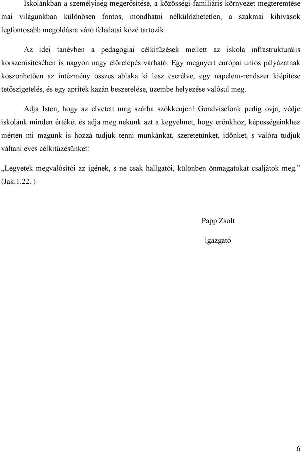 Egy megnyert európai uniós pályázatnak köszönhetően az intézmény összes ablaka ki lesz cserélve, egy napelem-rendszer kiépítése tetőszigetelés, és egy apríték kazán beszerelése, üzembe helyezése