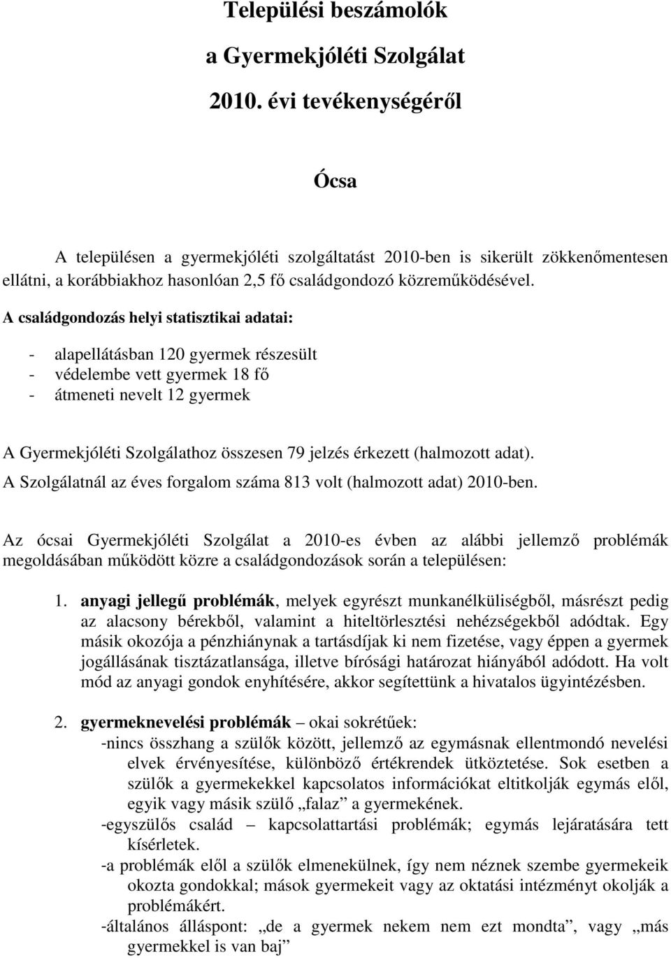 A családgondozás helyi statisztikai adatai: - alapellátásban 120 gyermek részesült - védelembe vett gyermek 18 fı - átmeneti nevelt 12 gyermek A Gyermekjóléti Szolgálathoz összesen 79 jelzés érkezett