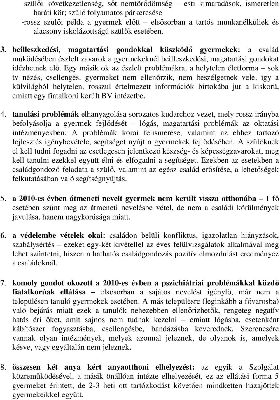 Egy másik ok az észlelt problémákra, a helytelen életforma sok tv nézés, csellengés, gyermeket nem ellenırzik, nem beszélgetnek vele, így a külvilágból helytelen, rosszul értelmezett információk