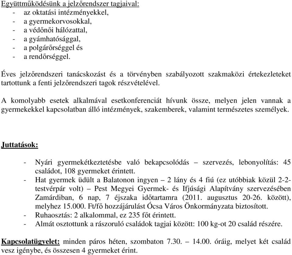 A komolyabb esetek alkalmával esetkonferenciát hívunk össze, melyen jelen vannak a gyermekekkel kapcsolatban álló intézmények, szakemberek, valamint természetes személyek.