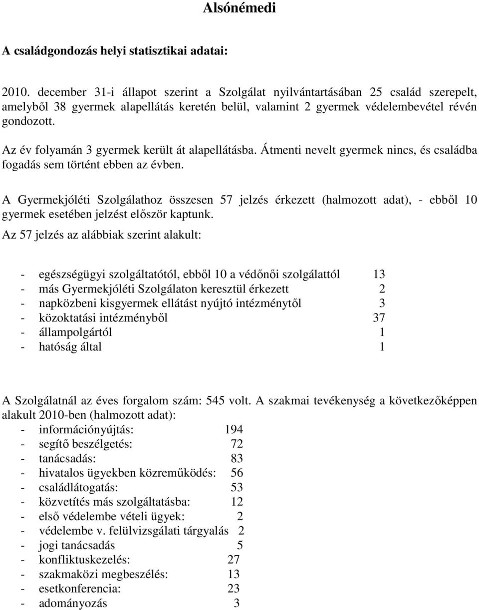 Az év folyamán 3 gyermek került át alapellátásba. Átmenti nevelt gyermek nincs, és családba fogadás sem történt ebben az évben.