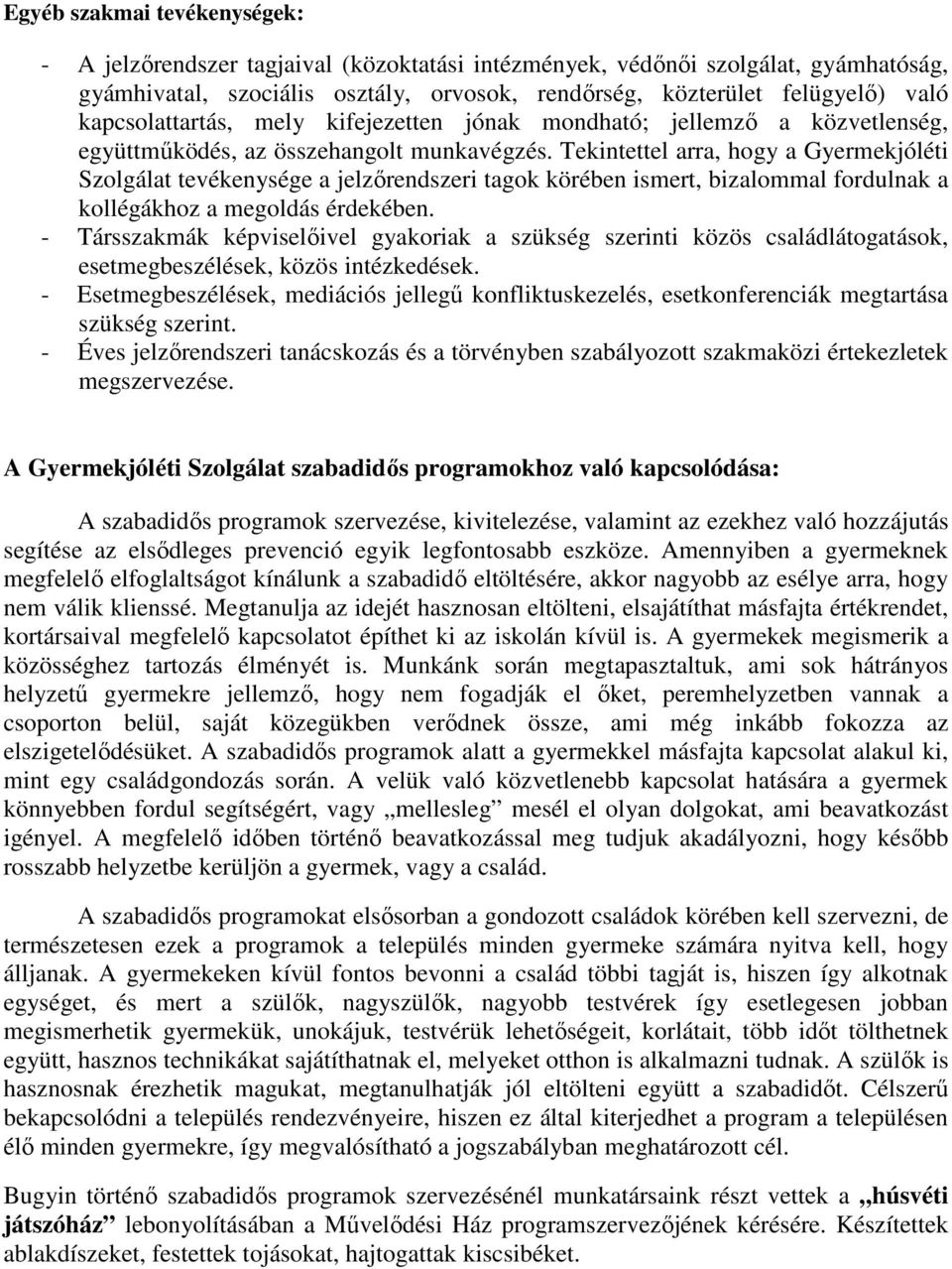 Tekintettel arra, hogy a Gyermekjóléti Szolgálat tevékenysége a jelzırendszeri tagok körében ismert, bizalommal fordulnak a kollégákhoz a megoldás érdekében.