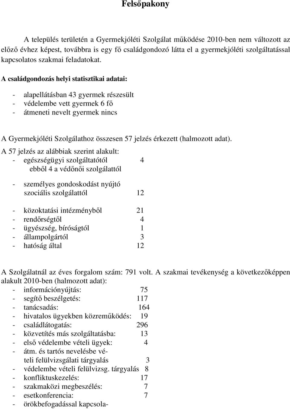 A családgondozás helyi statisztikai adatai: - alapellátásban 43 gyermek részesült - védelembe vett gyermek 6 fı - átmeneti nevelt gyermek nincs A Gyermekjóléti Szolgálathoz összesen 57 jelzés