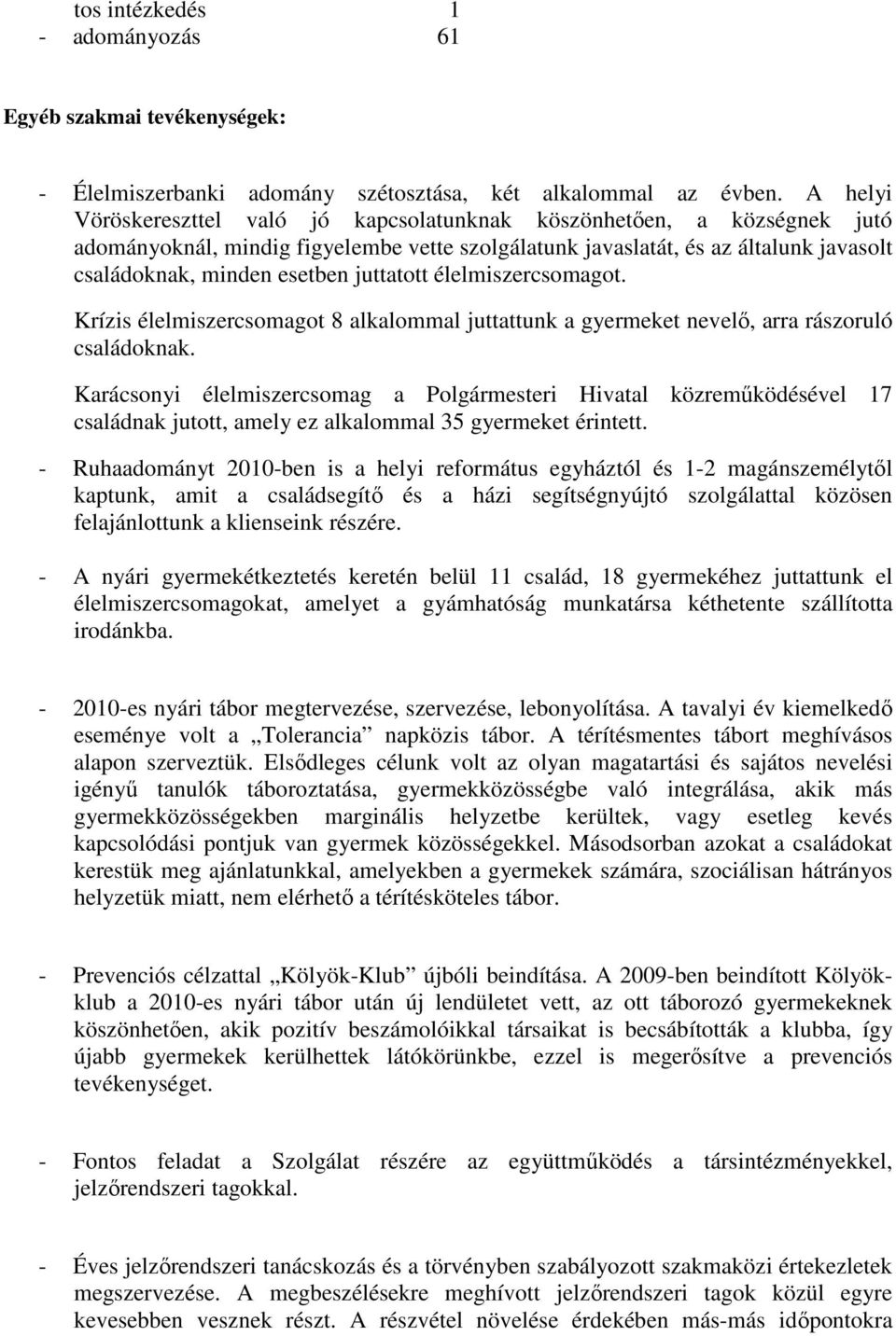 juttatott élelmiszercsomagot. Krízis élelmiszercsomagot 8 alkalommal juttattunk a gyermeket nevelı, arra rászoruló családoknak.