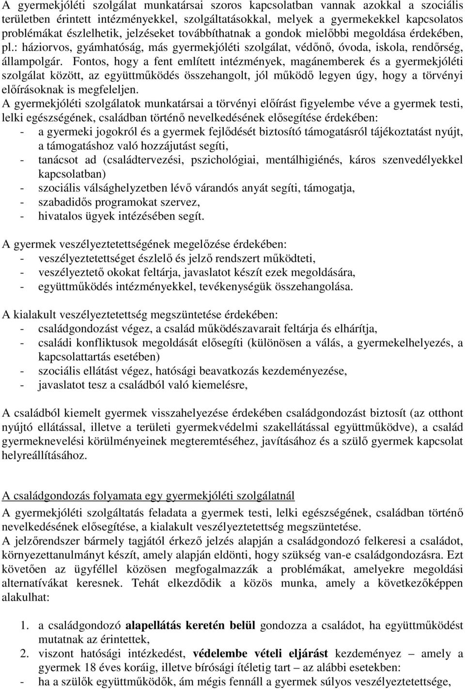 Fontos, hogy a fent említett intézmények, magánemberek és a gyermekjóléti szolgálat között, az együttmőködés összehangolt, jól mőködı legyen úgy, hogy a törvényi elıírásoknak is megfeleljen.