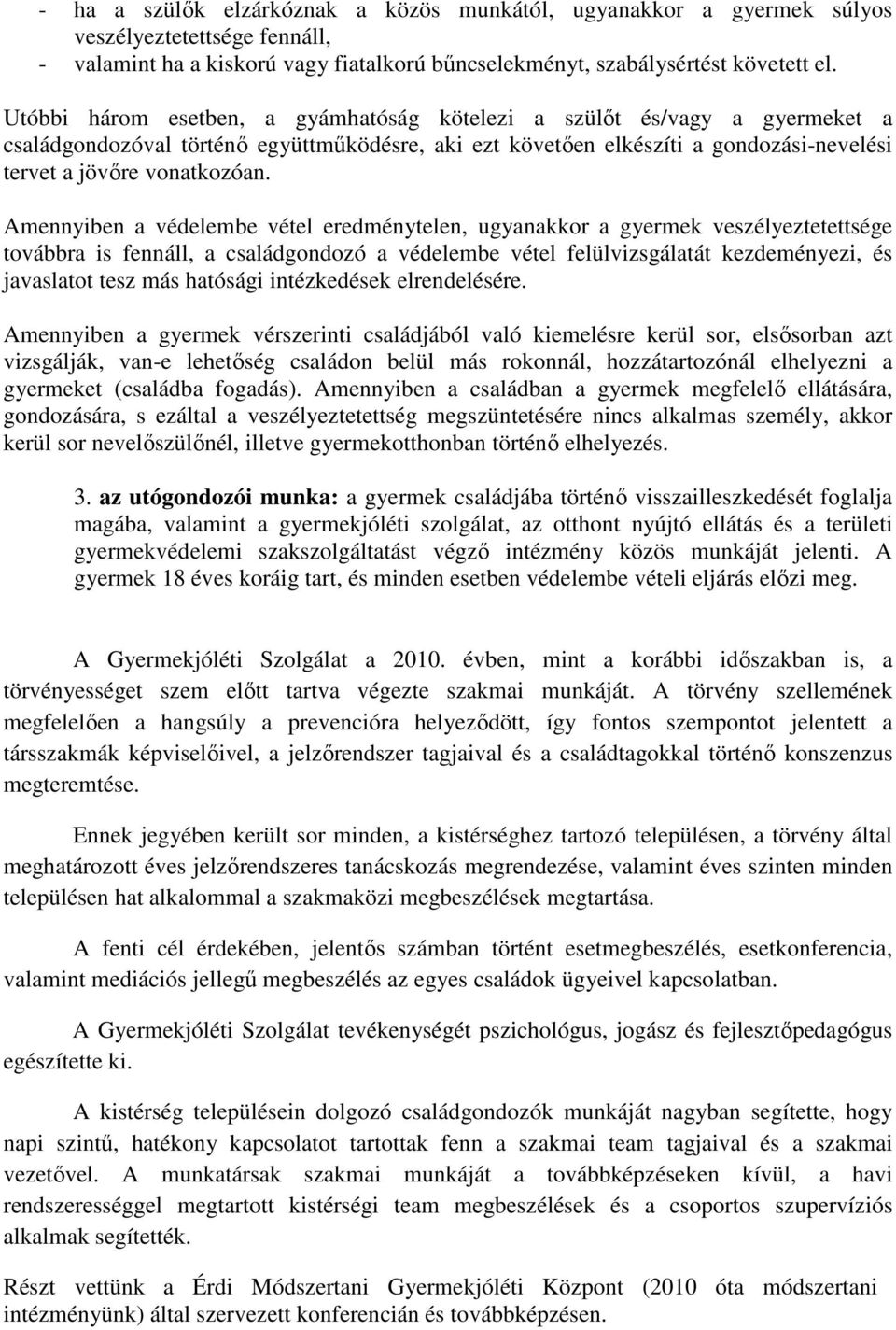 Amennyiben a védelembe vétel eredménytelen, ugyanakkor a gyermek veszélyeztetettsége továbbra is fennáll, a családgondozó a védelembe vétel felülvizsgálatát kezdeményezi, és javaslatot tesz más