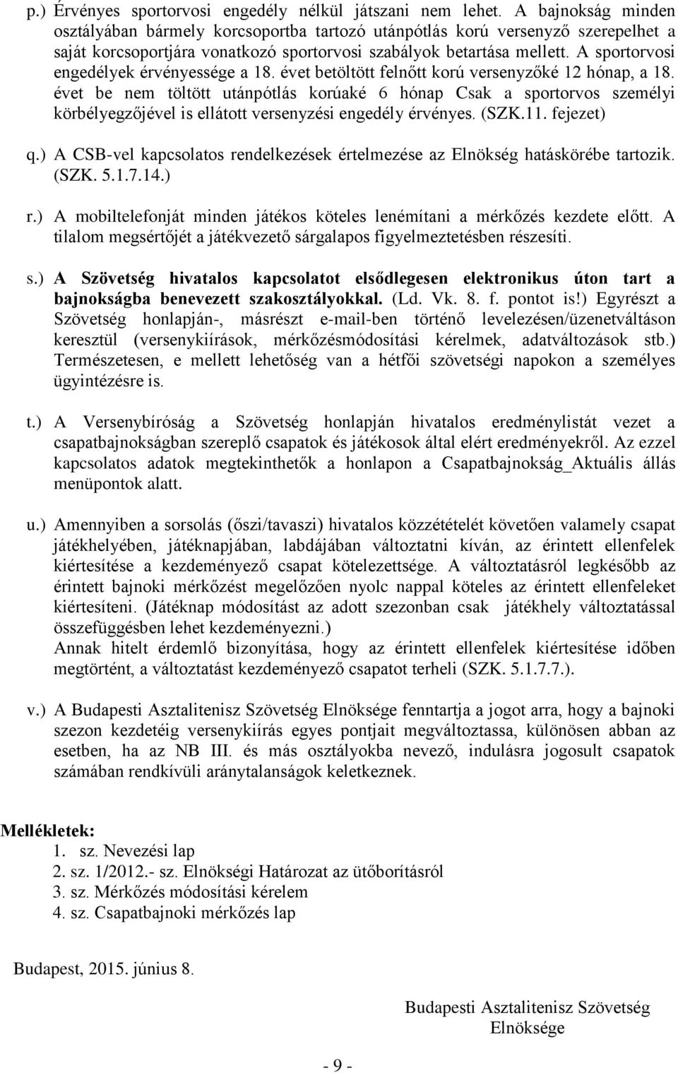 A sportorvosi engedélyek érvényessége a 18. évet betöltött felnőtt korú versenyzőké 12 hónap, a 18.