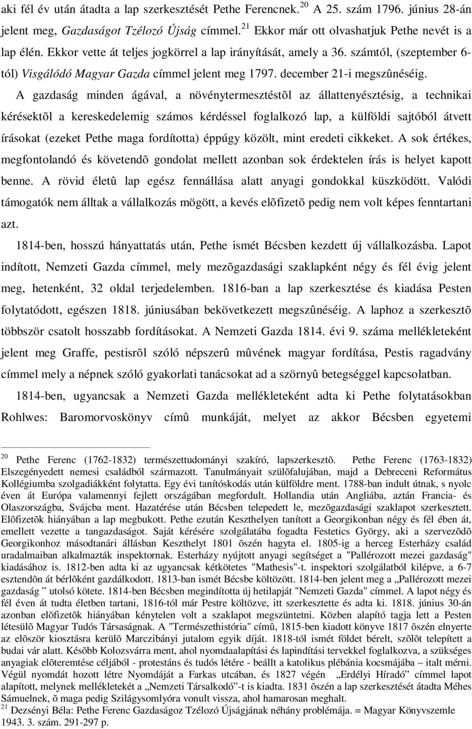 A gazdaság minden ágával, a növénytermesztéstõl az állattenyésztésig, a technikai kérésektõl a kereskedelemig számos kérdéssel foglalkozó lap, a külföldi sajtóból átvett írásokat (ezeket Pethe maga