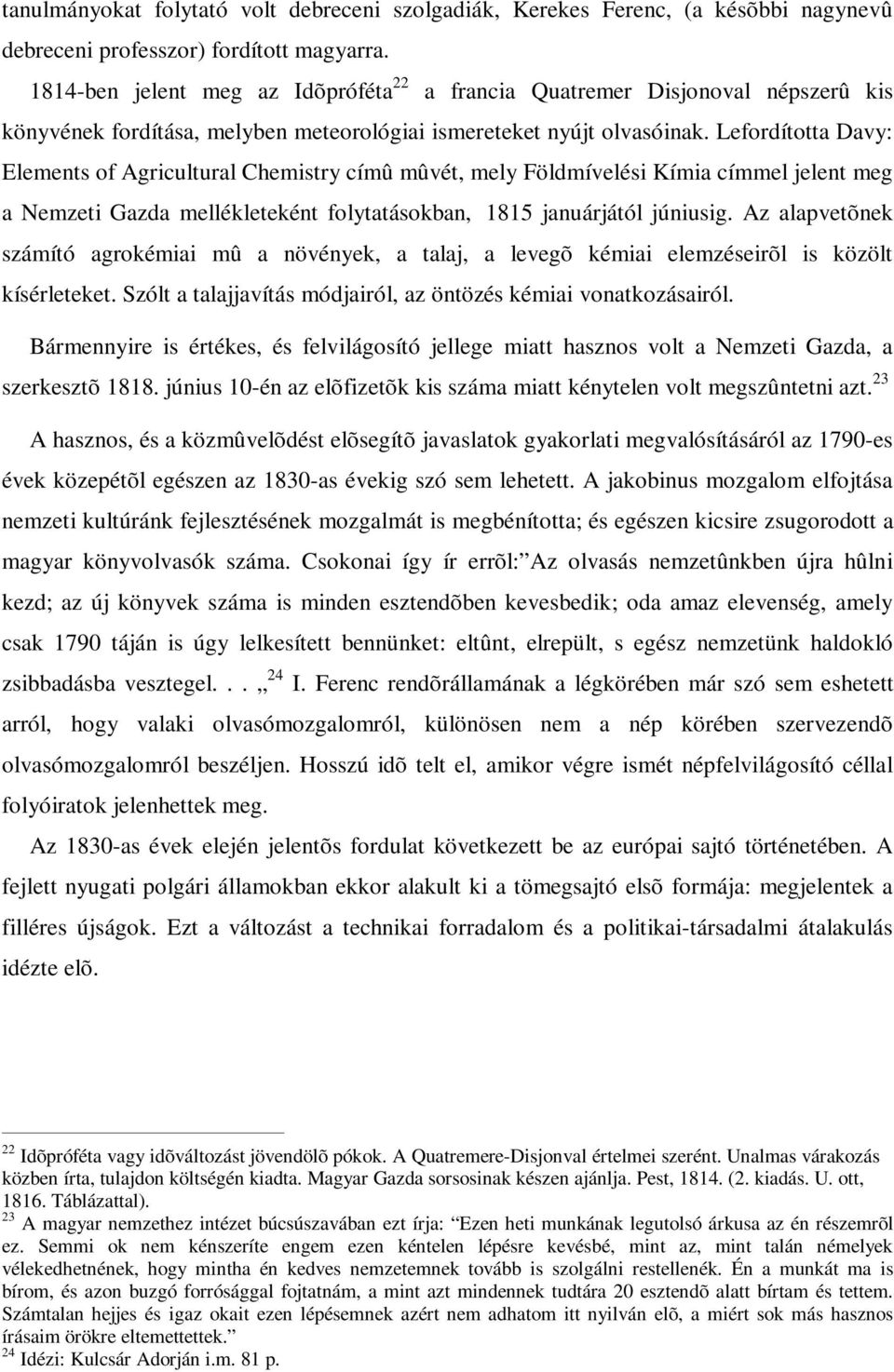 Lefordította Davy: Elements of Agricultural Chemistry címû mûvét, mely Földmívelési Kímia címmel jelent meg a Nemzeti Gazda mellékleteként folytatásokban, 1815 januárjától júniusig.