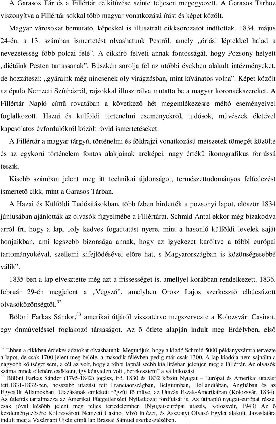 számban ismertetést olvashatunk Pestrõl, amely óriási léptekkel halad a nevezetesség fõbb polcai felé. A cikkíró felveti annak fontosságát, hogy Pozsony helyett diétáink Pesten tartassanak.