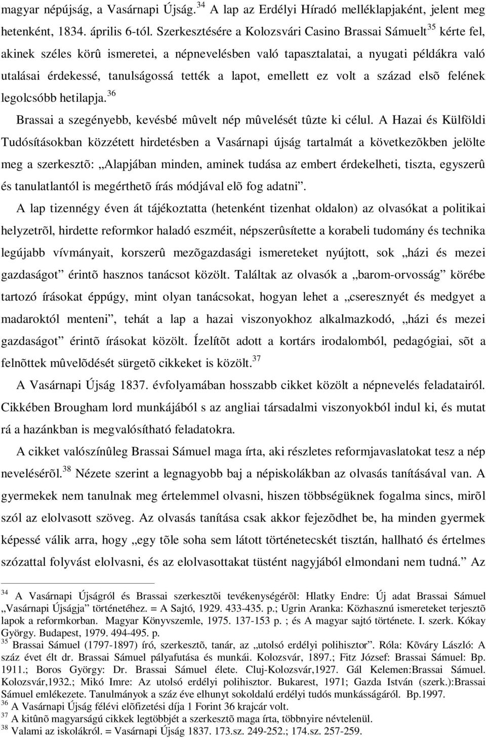 lapot, emellett ez volt a század elsõ felének legolcsóbb hetilapja. 36 Brassai a szegényebb, kevésbé mûvelt nép mûvelését tûzte ki célul.