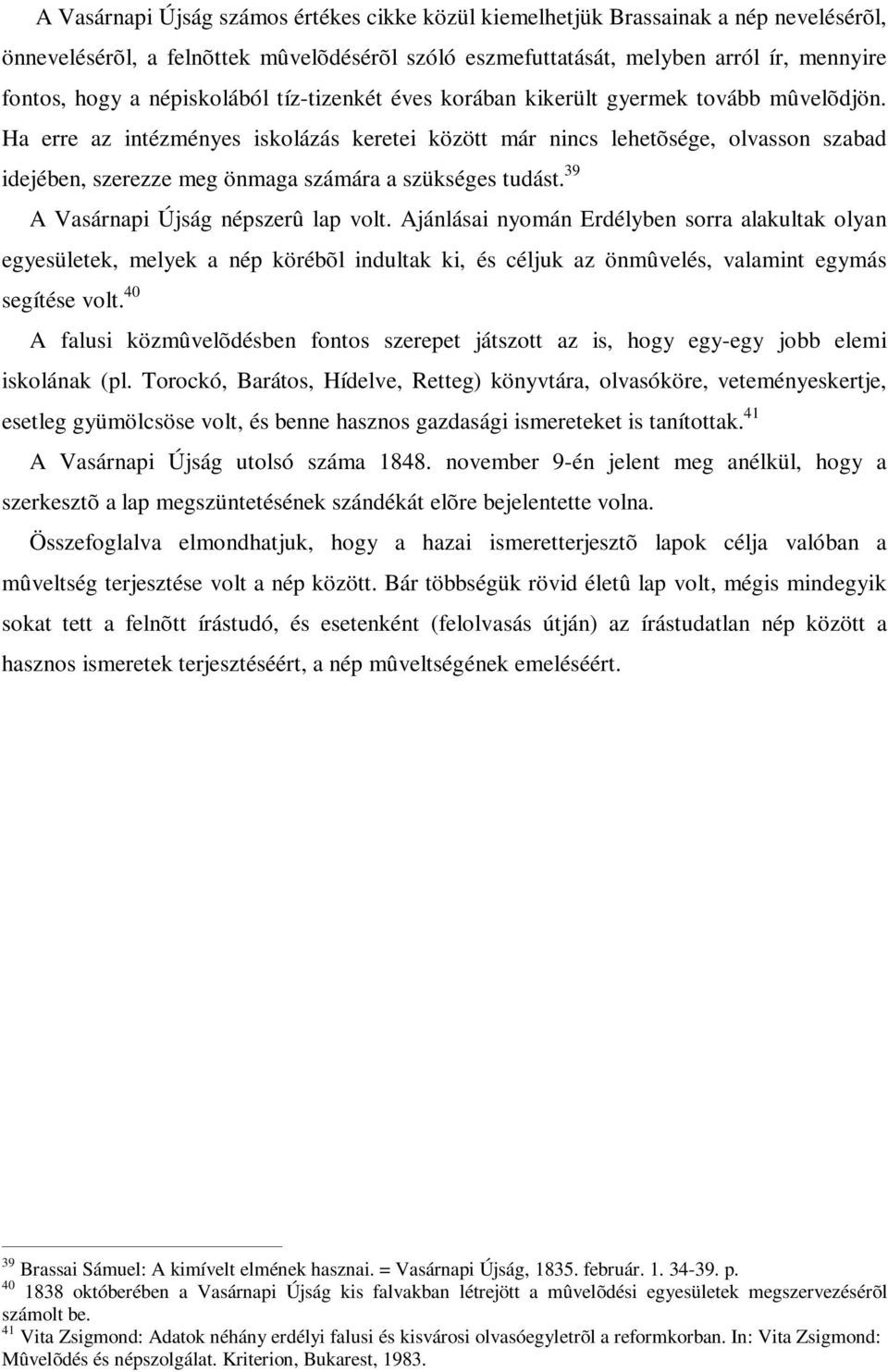 Ha erre az intézményes iskolázás keretei között már nincs lehetõsége, olvasson szabad idejében, szerezze meg önmaga számára a szükséges tudást. 39 A Vasárnapi Újság népszerû lap volt.