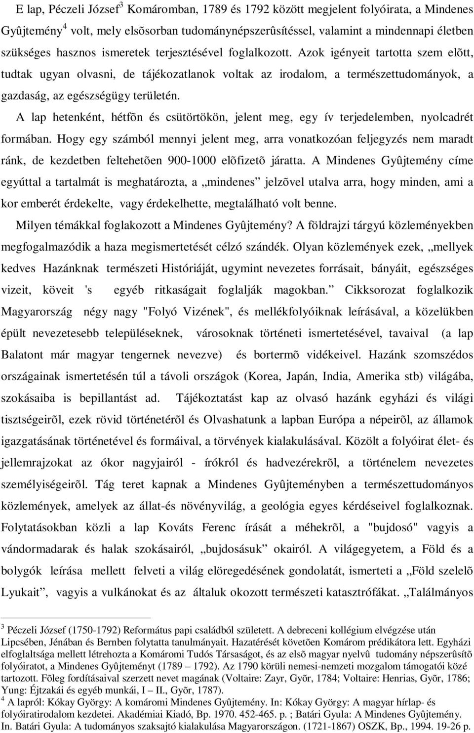 A lap hetenként, hétfõn és csütörtökön, jelent meg, egy ív terjedelemben, nyolcadrét formában.