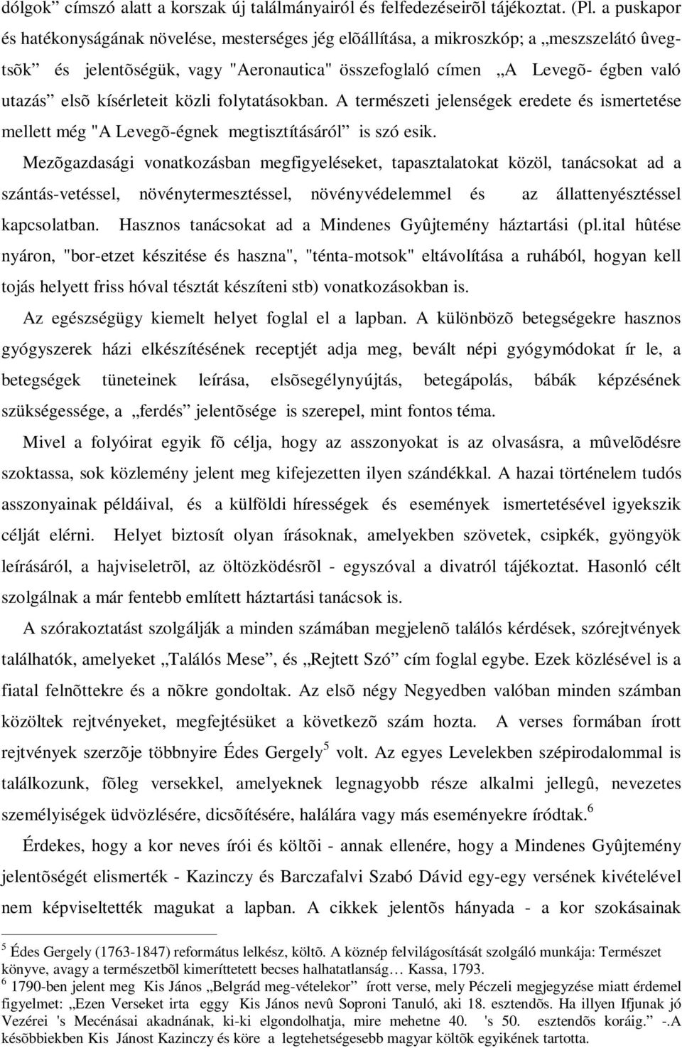 kísérleteit közli folytatásokban. A természeti jelenségek eredete és ismertetése mellett még "A Levegõ-égnek megtisztításáról is szó esik.