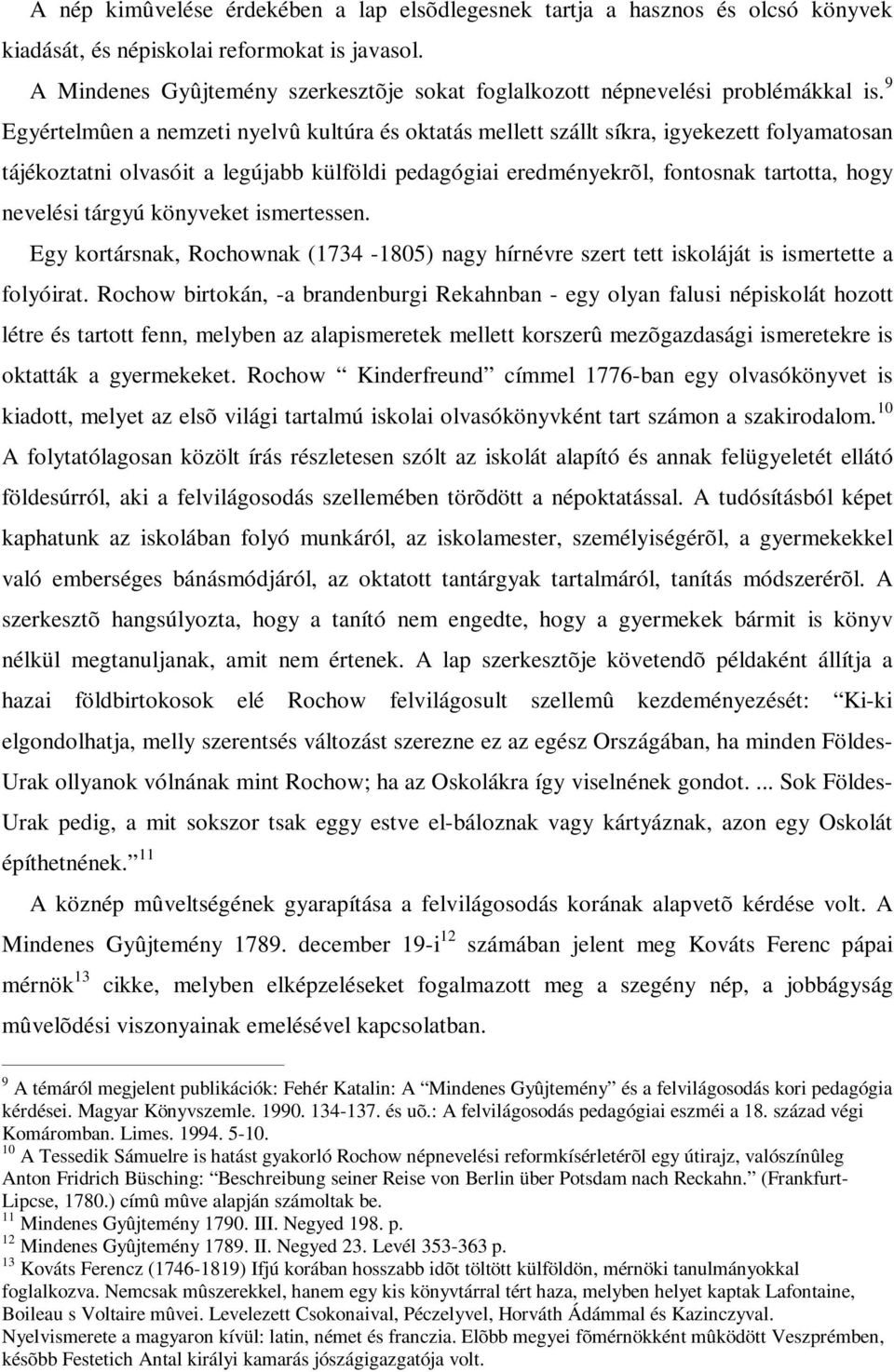 9 Egyértelmûen a nemzeti nyelvû kultúra és oktatás mellett szállt síkra, igyekezett folyamatosan tájékoztatni olvasóit a legújabb külföldi pedagógiai eredményekrõl, fontosnak tartotta, hogy nevelési