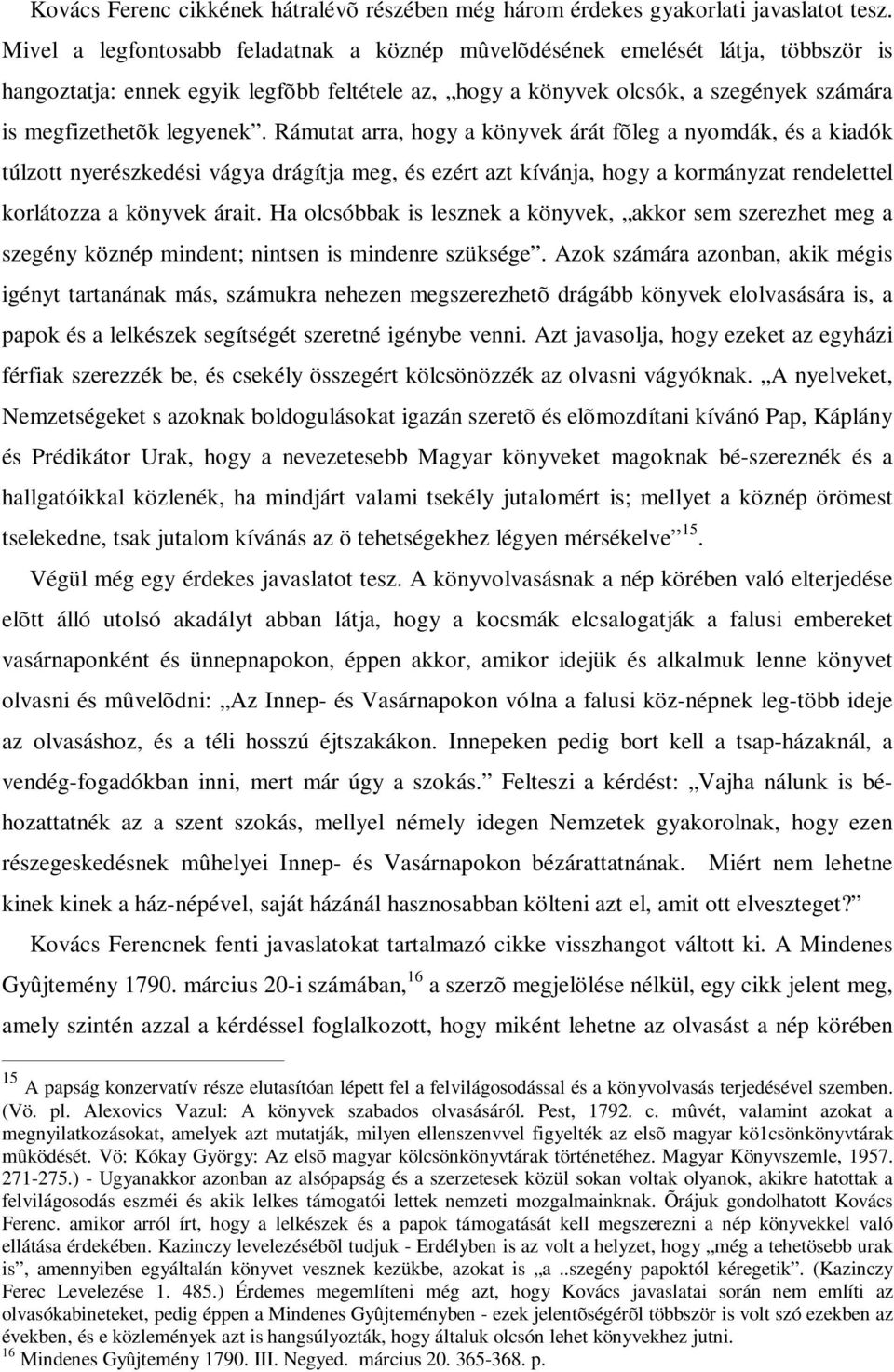 Rámutat arra, hogy a könyvek árát fõleg a nyomdák, és a kiadók túlzott nyerészkedési vágya drágítja meg, és ezért azt kívánja, hogy a kormányzat rendelettel korlátozza a könyvek árait.