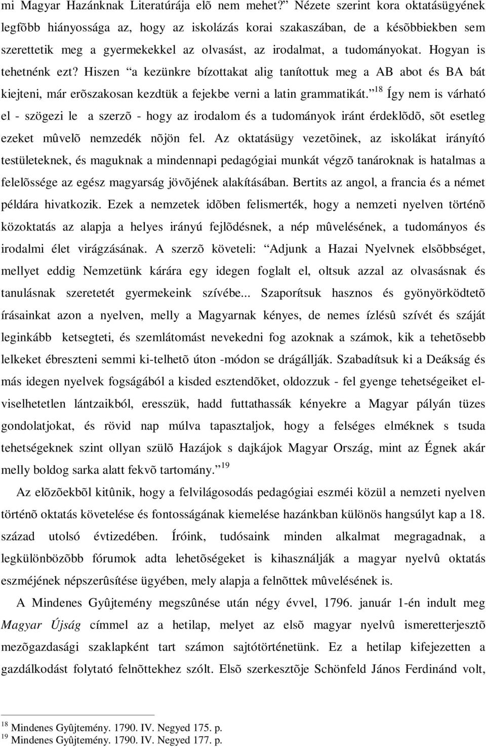 Hogyan is tehetnénk ezt? Hiszen a kezünkre bízottakat alig tanítottuk meg a AB abot és BA bát kiejteni, már erõszakosan kezdtük a fejekbe verni a latin grammatikát.