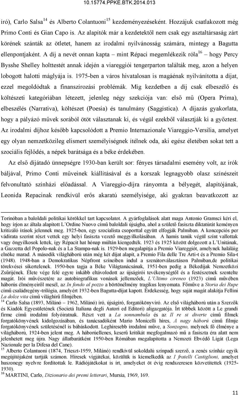 A díj a nevét onnan kapta mint Répaci megemlékezik róla 16 hogy Percy Bysshe Shelley holttestét annak idején a viareggiói tengerparton találták meg, azon a helyen lobogott halotti máglyája is.