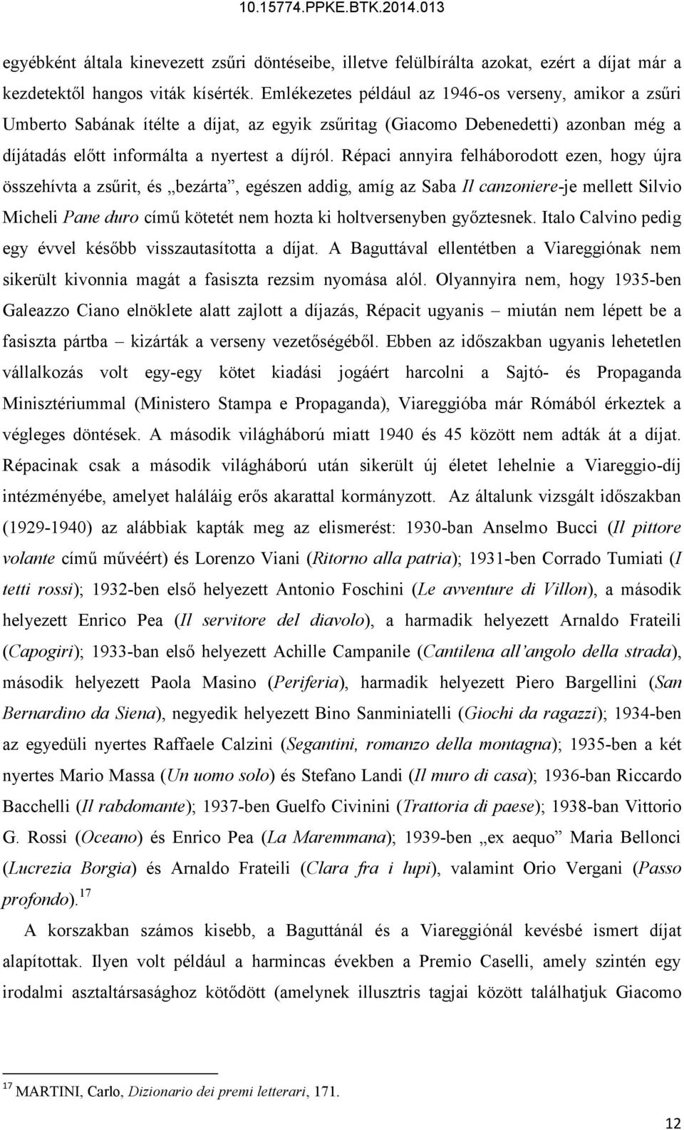 Répaci annyira felháborodott ezen, hogy újra összehívta a zsűrit, és bezárta, egészen addig, amíg az Saba Il canzoniere-je mellett Silvio Micheli Pane duro című kötetét nem hozta ki holtversenyben