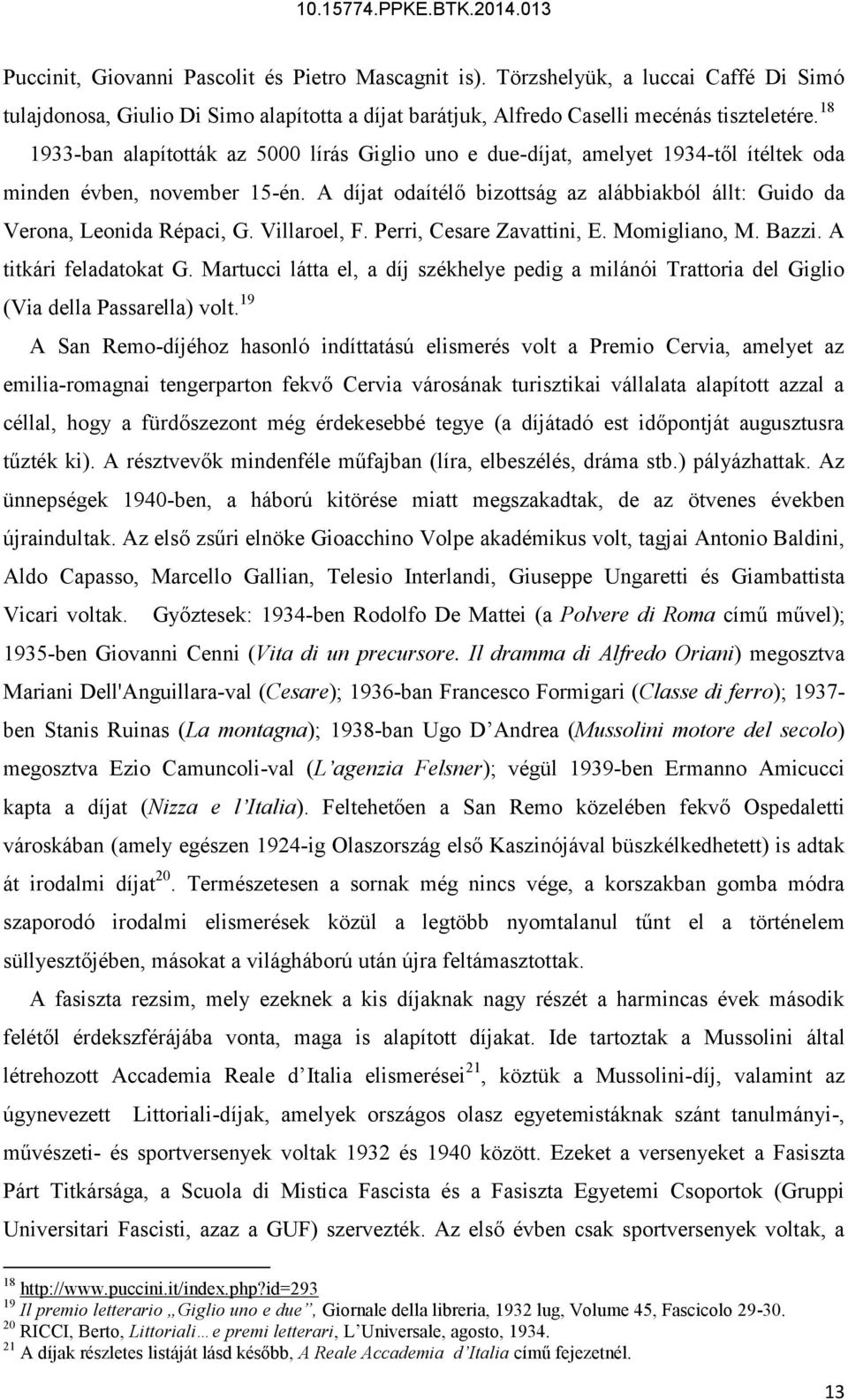 A díjat odaítélő bizottság az alábbiakból állt: Guido da Verona, Leonida Répaci, G. Villaroel, F. Perri, Cesare Zavattini, E. Momigliano, M. Bazzi. A titkári feladatokat G.