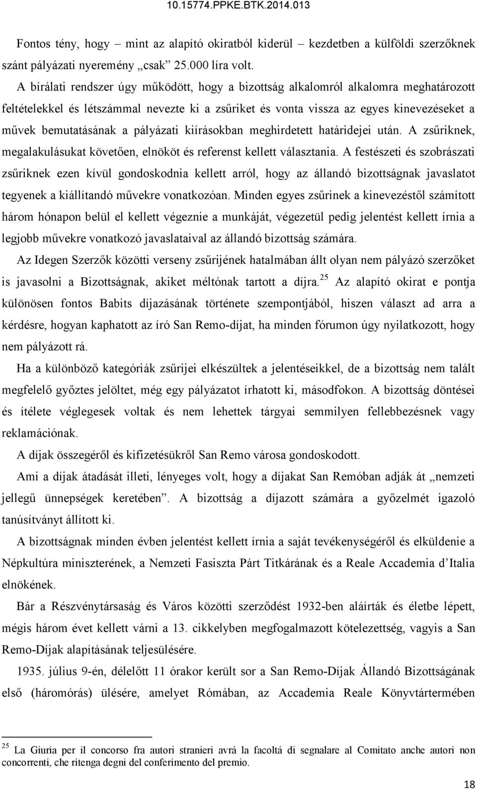 pályázati kiírásokban meghirdetett határidejei után. A zsűriknek, megalakulásukat követően, elnököt és referenst kellett választania.