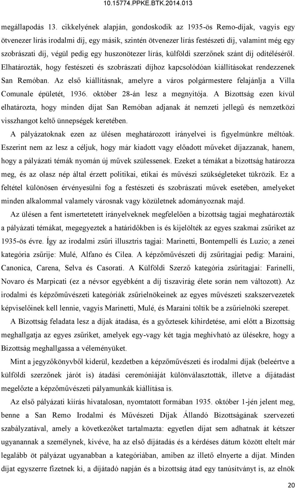 huszonötezer lírás, külföldi szerzőnek szánt díj odítéléséről. Elhatározták, hogy festészeti és szobrászati díjhoz kapcsolódóan kiállításokat rendezzenek San Remóban.