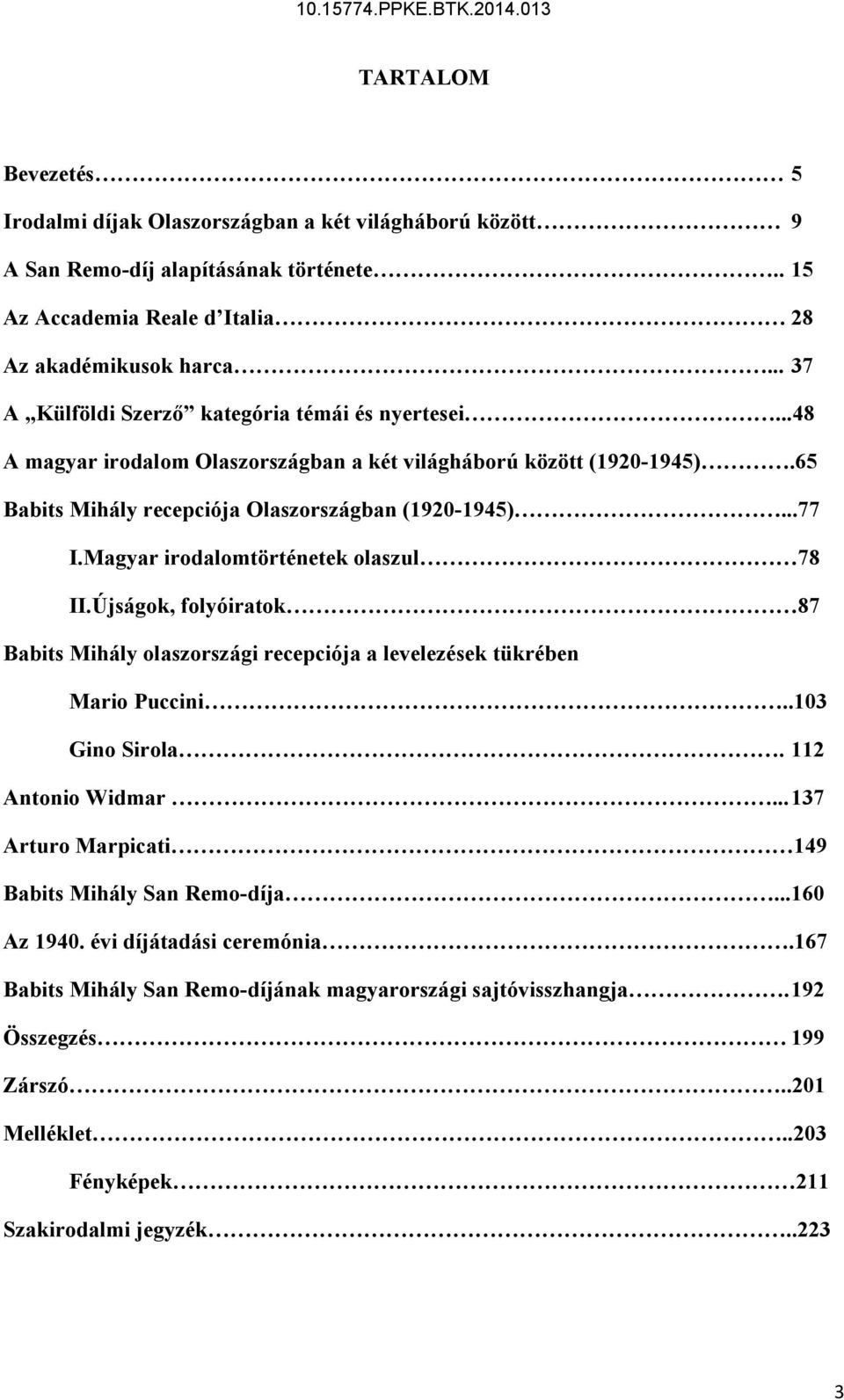 Magyar irodalomtörténetek olaszul 78 II.Újságok, folyóiratok 87 Babits Mihály olaszországi recepciója a levelezések tükrében Mario Puccini..103 Gino Sirola. 112 Antonio Widmar.